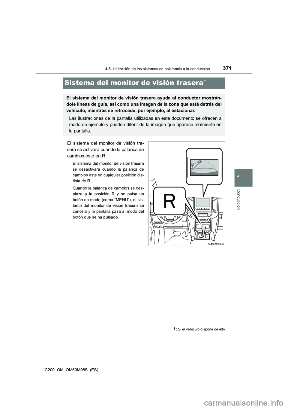 TOYOTA LAND CRUISER 2015  Manual del propietario (in Spanish) 371
4
4-5. Utilización de los sistemas de asistencia a la conducción
Conducción
LC200_OM_OM60M98S_(ES)
Sistema del monitor de visión trasera∗
El sistema del monitor de visión tra-
sera se activ