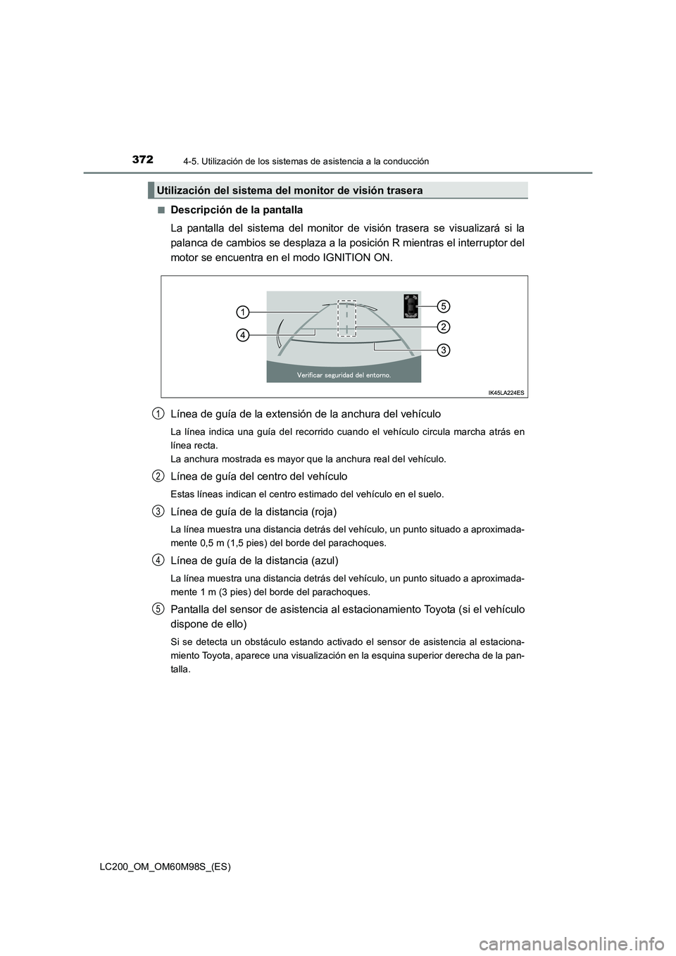 TOYOTA LAND CRUISER 2015  Manual del propietario (in Spanish) 3724-5. Utilización de los sistemas de asistencia a la conducción
LC200_OM_OM60M98S_(ES)■
Descripción de la pantalla
La pantalla del sistema del monitor de visión trasera se visualizará si la
p