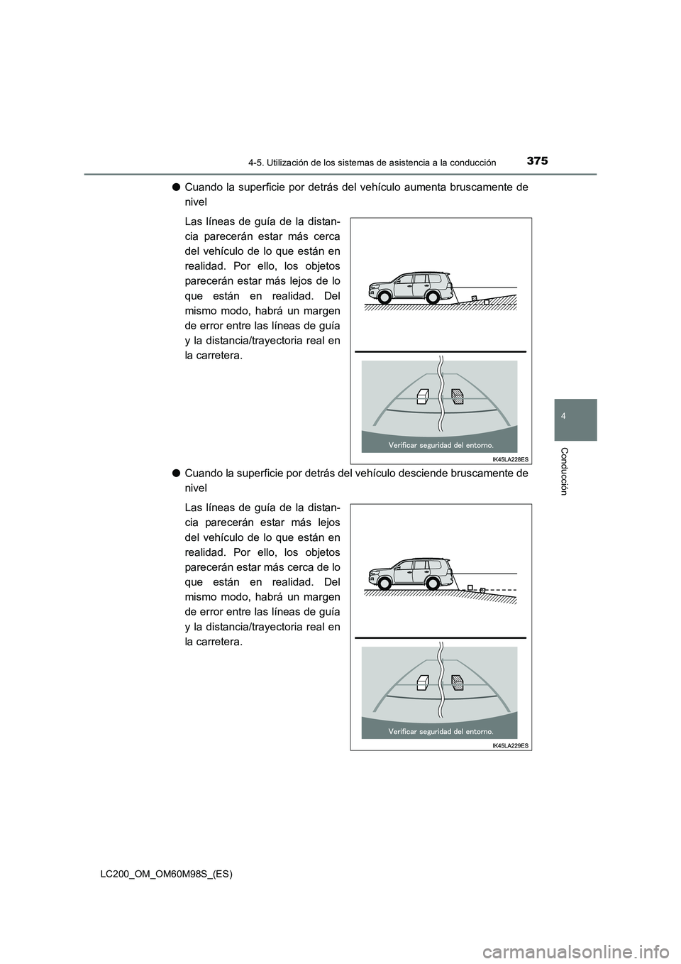 TOYOTA LAND CRUISER 2015  Manual del propietario (in Spanish) 3754-5. Utilización de los sistemas de asistencia a la conducción
4
Conducción
LC200_OM_OM60M98S_(ES)
●Cuando la superficie por detrás del vehículo aumenta bruscamente de
nivel
Las líneas de g