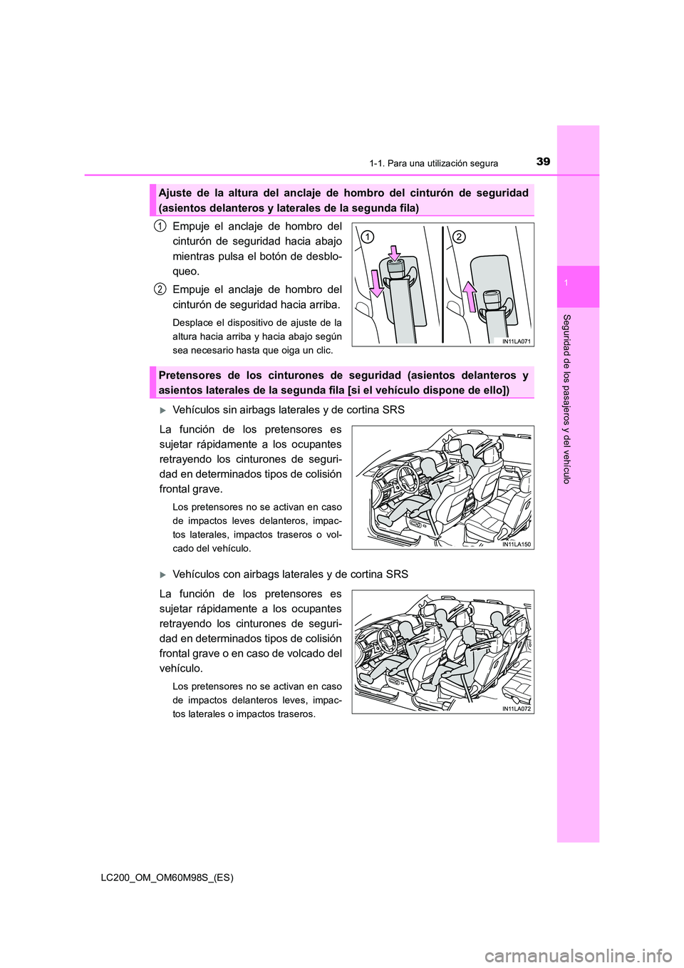 TOYOTA LAND CRUISER 2015  Manual del propietario (in Spanish) 391-1. Para una utilización segura
1
LC200_OM_OM60M98S_(ES)
Seguridad de los pasajeros y del vehículo
Empuje el anclaje de hombro del
cinturón de seguridad hacia abajo
mientras pulsa el botón de d