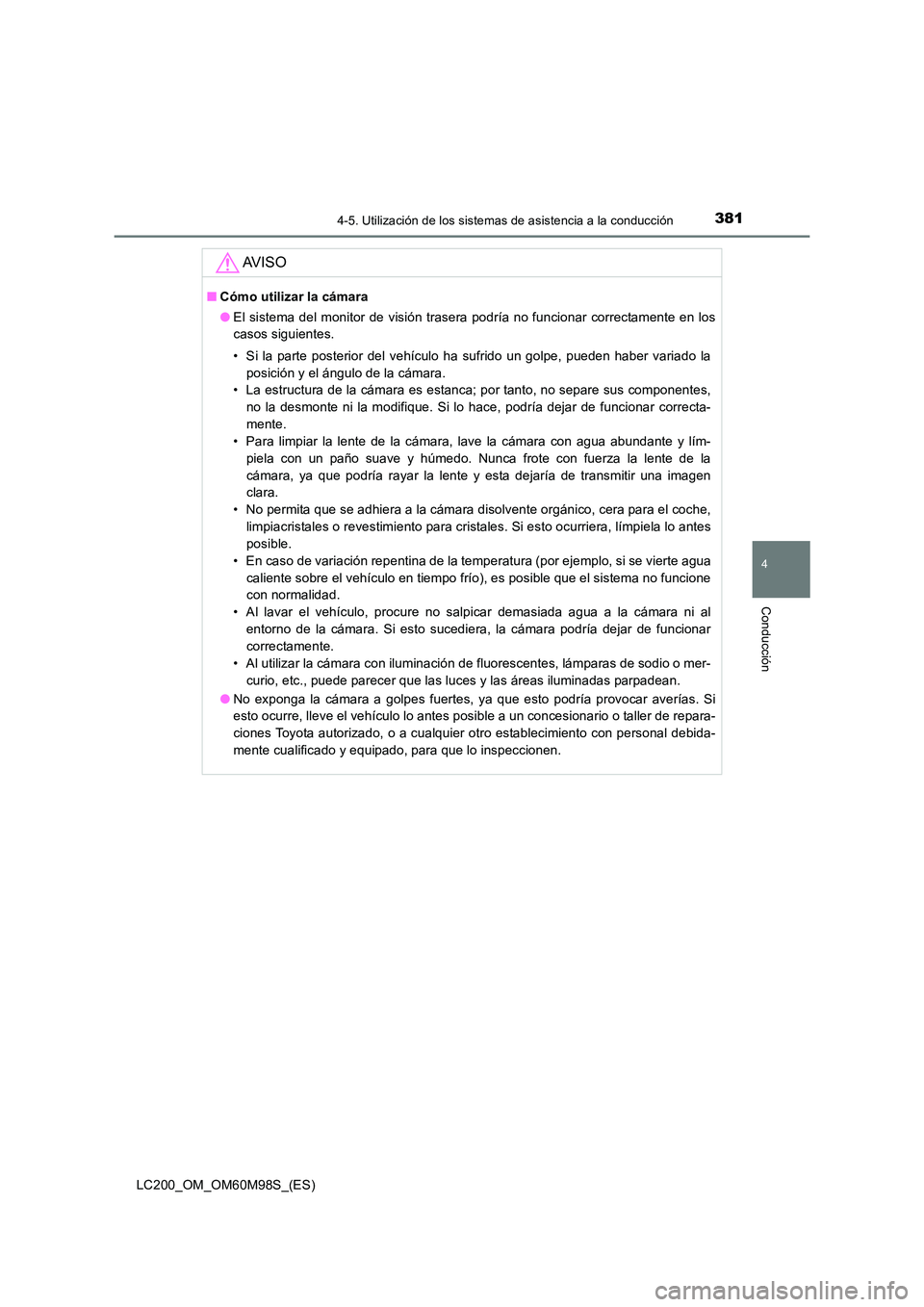 TOYOTA LAND CRUISER 2015  Manual del propietario (in Spanish) 3814-5. Utilización de los sistemas de asistencia a la conducción
4
Conducción
LC200_OM_OM60M98S_(ES)
AV I S O
■Cómo utilizar la cámara
●El sistema del monitor de visión trasera podría no f