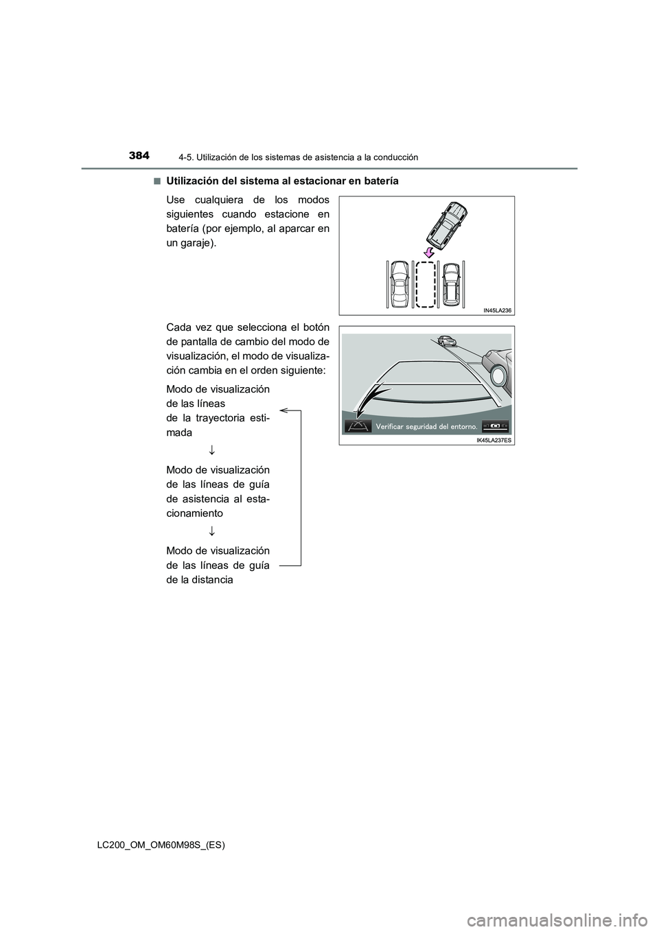 TOYOTA LAND CRUISER 2015  Manual del propietario (in Spanish) 3844-5. Utilización de los sistemas de asistencia a la conducción
LC200_OM_OM60M98S_(ES)■
Utilización del sistema al estacionar en batería
Use cualquiera de los modos
siguientes cuando estacione