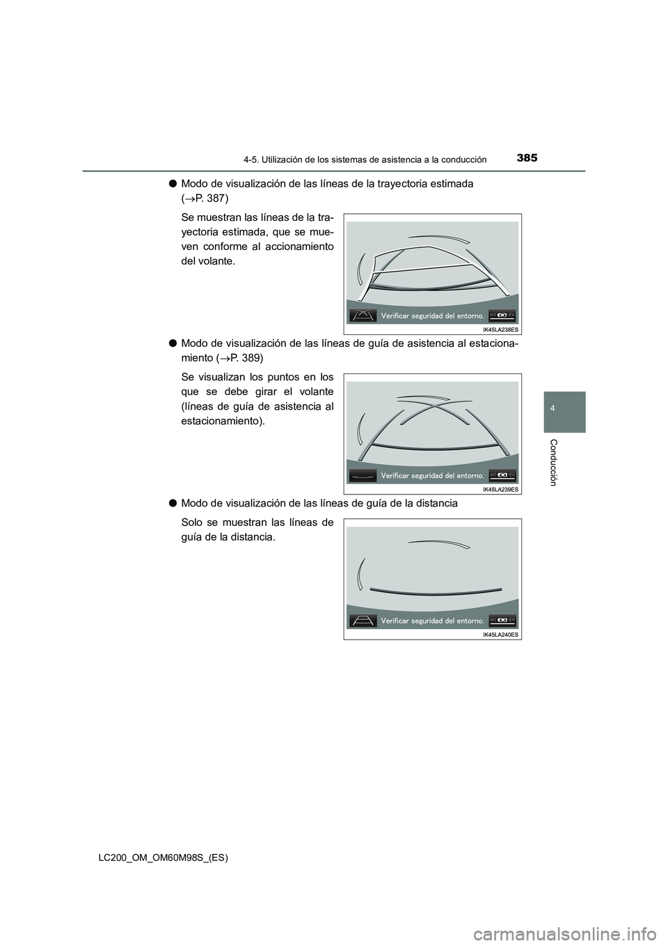 TOYOTA LAND CRUISER 2015  Manual del propietario (in Spanish) 3854-5. Utilización de los sistemas de asistencia a la conducción
4
Conducción
LC200_OM_OM60M98S_(ES)
●Modo de visualización de las líneas de la trayectoria estimada 
(→ P. 387)
Se muestran l
