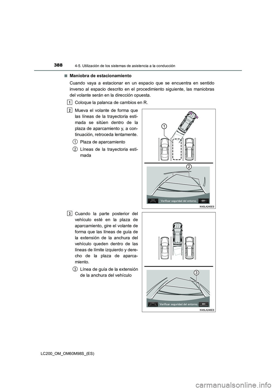 TOYOTA LAND CRUISER 2015  Manual del propietario (in Spanish) 3884-5. Utilización de los sistemas de asistencia a la conducción
LC200_OM_OM60M98S_(ES)■
Maniobra de estacionamiento
Cuando vaya a estacionar en un espacio que se encuentra en sentido
inverso al 