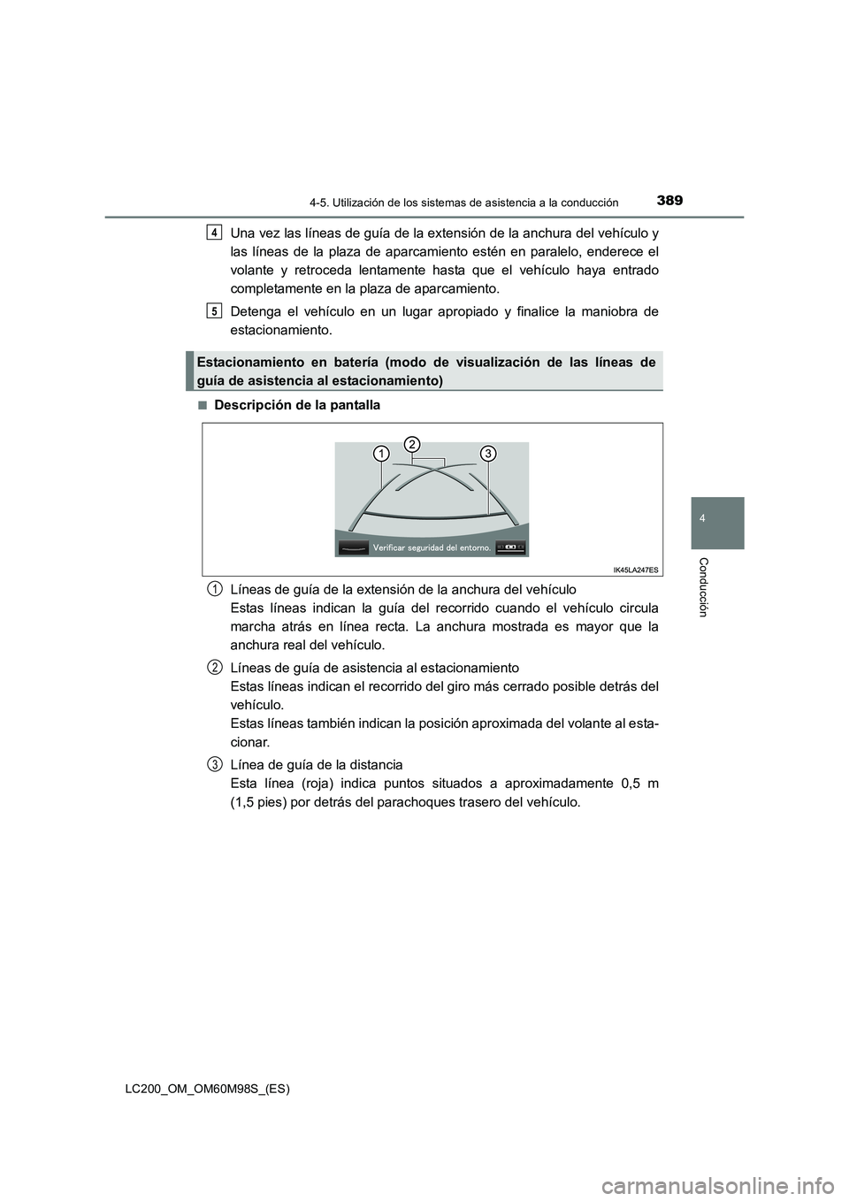 TOYOTA LAND CRUISER 2015  Manual del propietario (in Spanish) 3894-5. Utilización de los sistemas de asistencia a la conducción
4
Conducción
LC200_OM_OM60M98S_(ES)
Una vez las líneas de guía de la extensión de la anchura del vehículo y
las líneas de la p