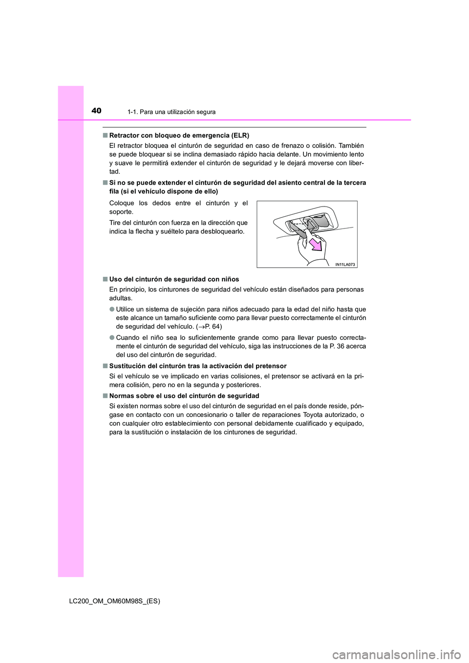 TOYOTA LAND CRUISER 2015  Manual del propietario (in Spanish) 401-1. Para una utilización segura
LC200_OM_OM60M98S_(ES)
■Retractor con bloqueo de emergencia (ELR)
El retractor bloquea el cinturón de seguridad en caso de frenazo o colisión. También
se puede