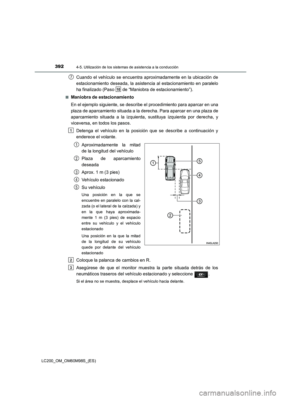 TOYOTA LAND CRUISER 2015  Manual del propietario (in Spanish) 3924-5. Utilización de los sistemas de asistencia a la conducción
LC200_OM_OM60M98S_(ES)
Cuando el vehículo se encuentra aproximadamente en la ubicación de
estacionamiento deseada, la asistencia a