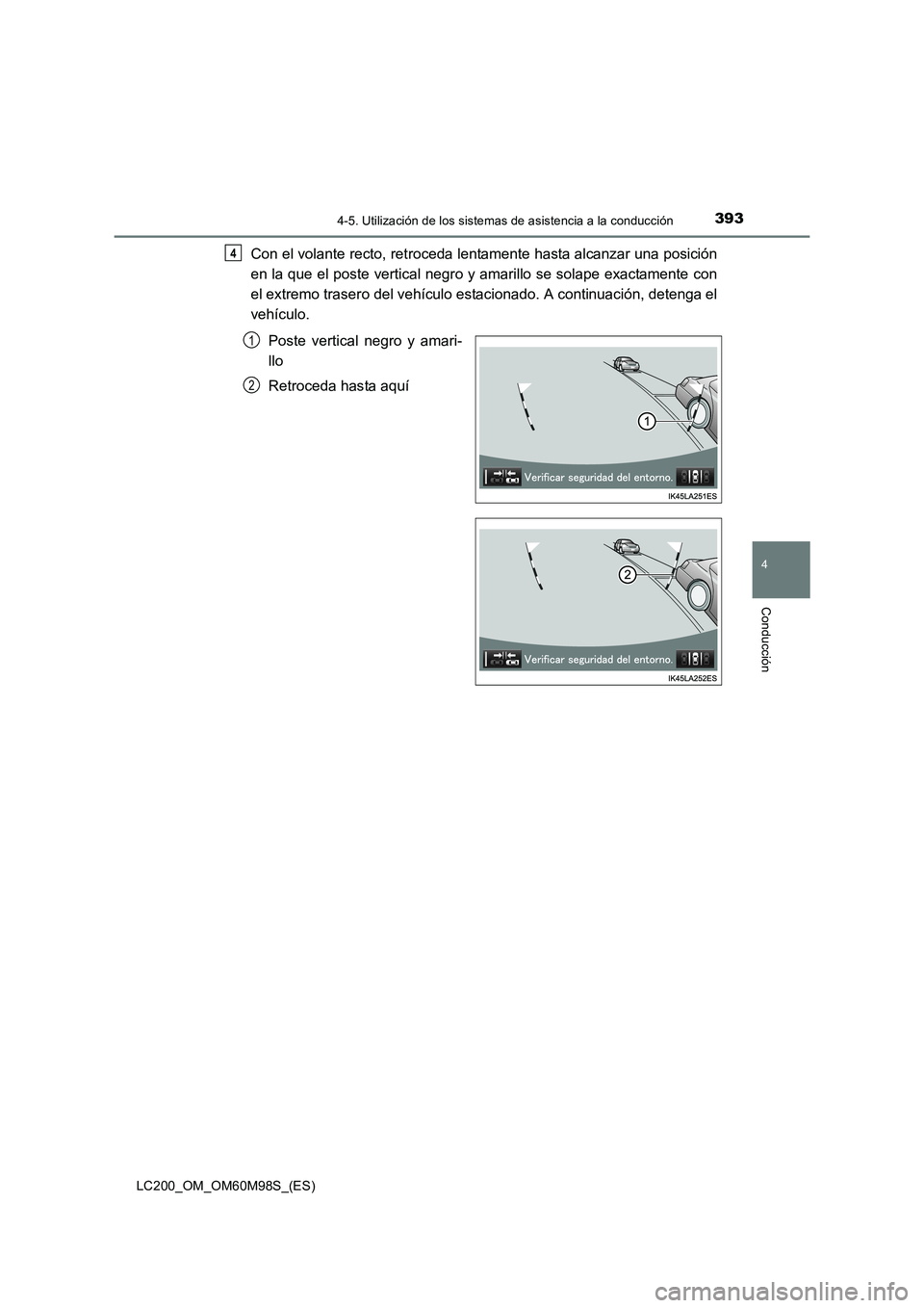 TOYOTA LAND CRUISER 2015  Manual del propietario (in Spanish) 3934-5. Utilización de los sistemas de asistencia a la conducción
4
Conducción
LC200_OM_OM60M98S_(ES)
Con el volante recto, retroceda lentamente hasta alcanzar una posición
en la que el poste vert