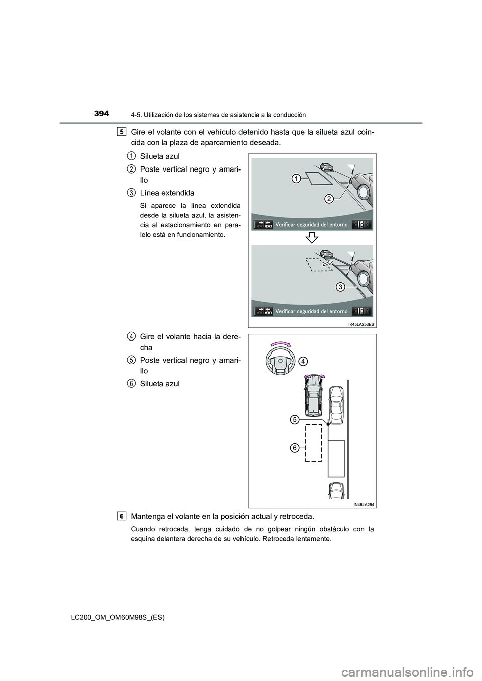 TOYOTA LAND CRUISER 2015  Manual del propietario (in Spanish) 3944-5. Utilización de los sistemas de asistencia a la conducción
LC200_OM_OM60M98S_(ES)
Gire el volante con el vehículo detenido hasta que la silueta azul coin-
cida con la plaza de aparcamiento d