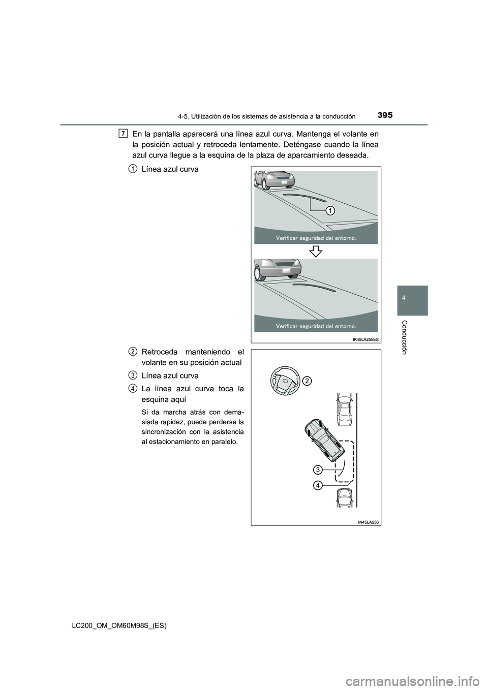 TOYOTA LAND CRUISER 2015  Manual del propietario (in Spanish) 3954-5. Utilización de los sistemas de asistencia a la conducción
4
Conducción
LC200_OM_OM60M98S_(ES)
En la pantalla aparecerá una línea azul curva. Mantenga el volante en
la posición actual y r
