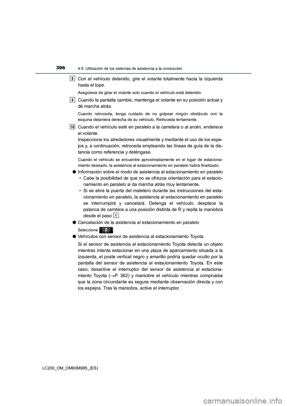 TOYOTA LAND CRUISER 2015  Manual del propietario (in Spanish) 3964-5. Utilización de los sistemas de asistencia a la conducción
LC200_OM_OM60M98S_(ES)
Con el vehículo detenido, gire el volante totalmente hacia la izquierda
hasta el tope.
Asegúrese de girar e