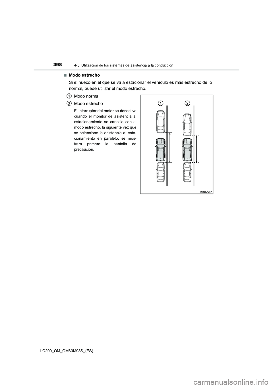 TOYOTA LAND CRUISER 2015  Manual del propietario (in Spanish) 3984-5. Utilización de los sistemas de asistencia a la conducción
LC200_OM_OM60M98S_(ES)■
Modo estrecho
Si el hueco en el que se va a estacionar el vehículo es más estrecho de lo
normal, puede u