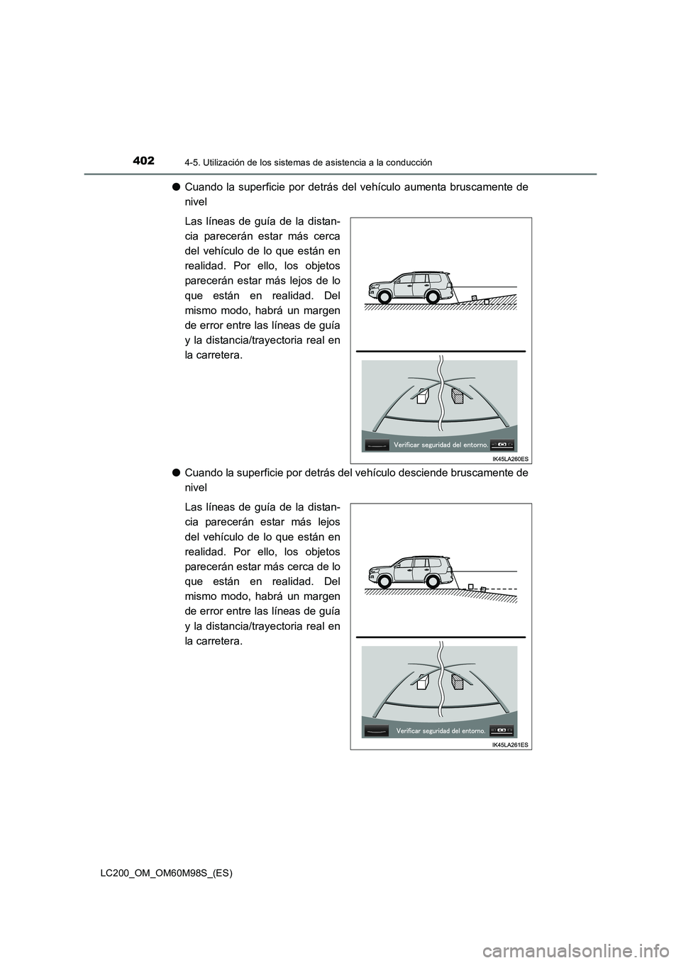 TOYOTA LAND CRUISER 2015  Manual del propietario (in Spanish) 4024-5. Utilización de los sistemas de asistencia a la conducción
LC200_OM_OM60M98S_(ES)
●Cuando la superficie por detrás del vehículo aumenta bruscamente de
nivel
Las líneas de guía de la dis