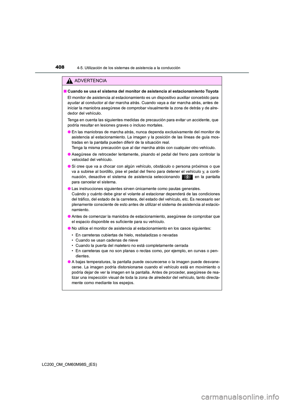 TOYOTA LAND CRUISER 2015  Manual del propietario (in Spanish) 4084-5. Utilización de los sistemas de asistencia a la conducción
LC200_OM_OM60M98S_(ES)
ADVERTENCIA
■Cuando se usa el sistema del monitor de asistencia al estacionamiento Toyota
El monitor de asi