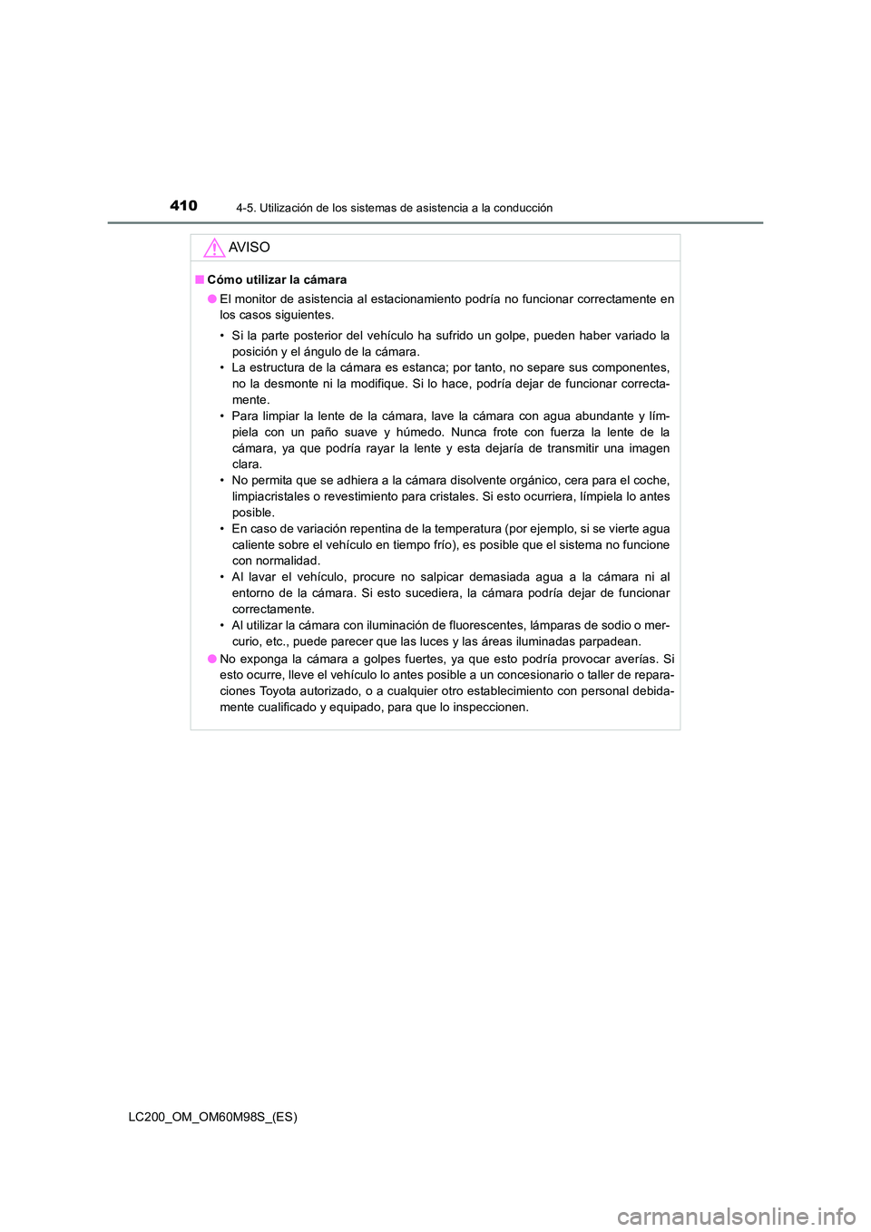 TOYOTA LAND CRUISER 2015  Manual del propietario (in Spanish) 4104-5. Utilización de los sistemas de asistencia a la conducción
LC200_OM_OM60M98S_(ES)
AV I S O
■Cómo utilizar la cámara
●El monitor de asistencia al estacionamiento podría no funcionar cor