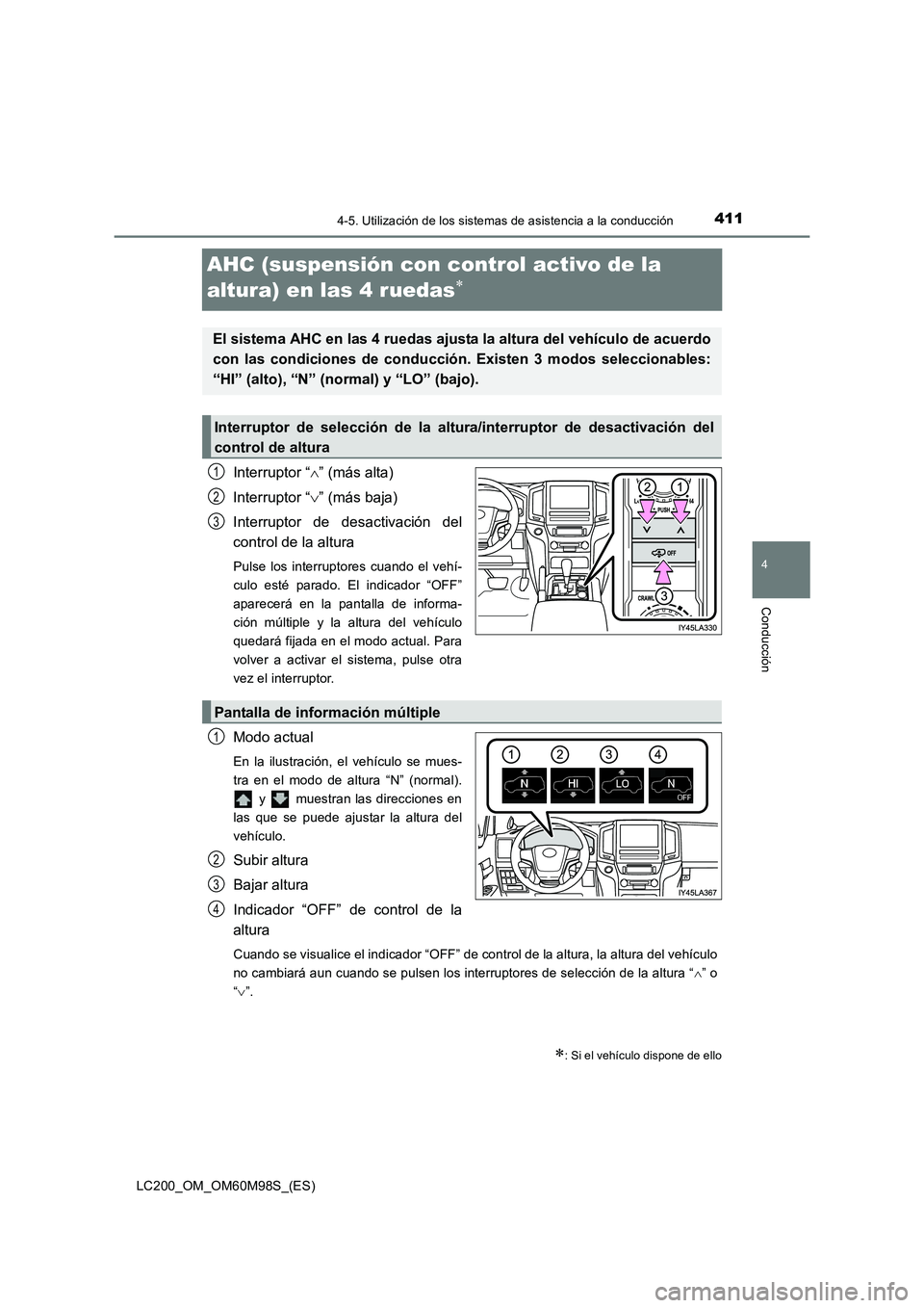 TOYOTA LAND CRUISER 2015  Manual del propietario (in Spanish) 411
4
4-5. Utilización de los sistemas de asistencia a la conducción
Conducción
LC200_OM_OM60M98S_(ES)
AHC (suspensión con control activo de la 
altura) en las 4 ruedas
∗
Interruptor “∧” (