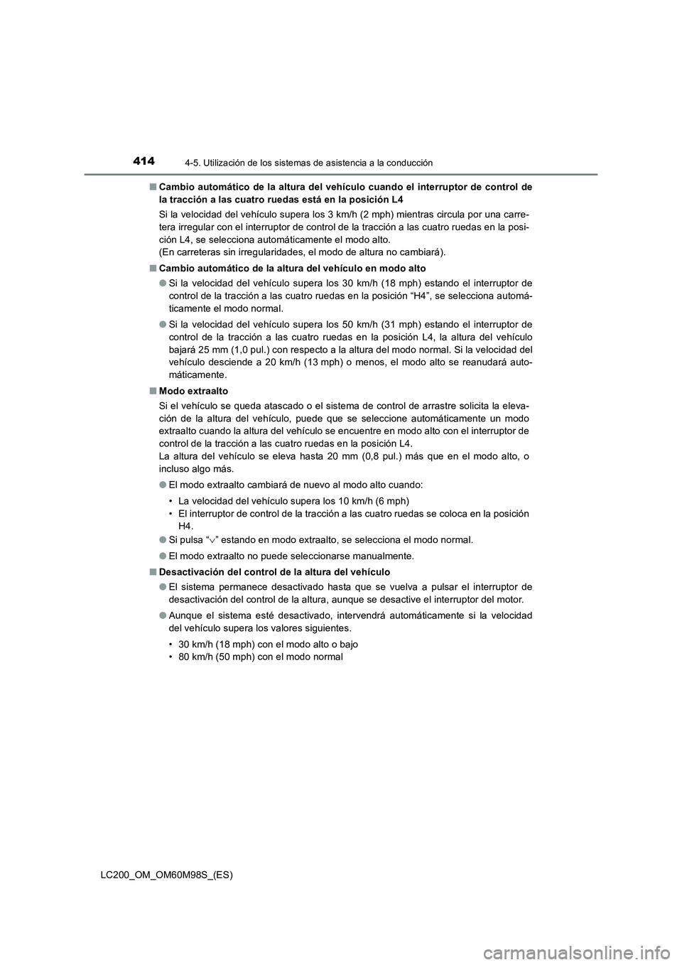 TOYOTA LAND CRUISER 2015  Manual del propietario (in Spanish) 4144-5. Utilización de los sistemas de asistencia a la conducción
LC200_OM_OM60M98S_(ES)■
Cambio automático de la altura del vehículo cuando el interruptor de control de
la tracción a las cuatr