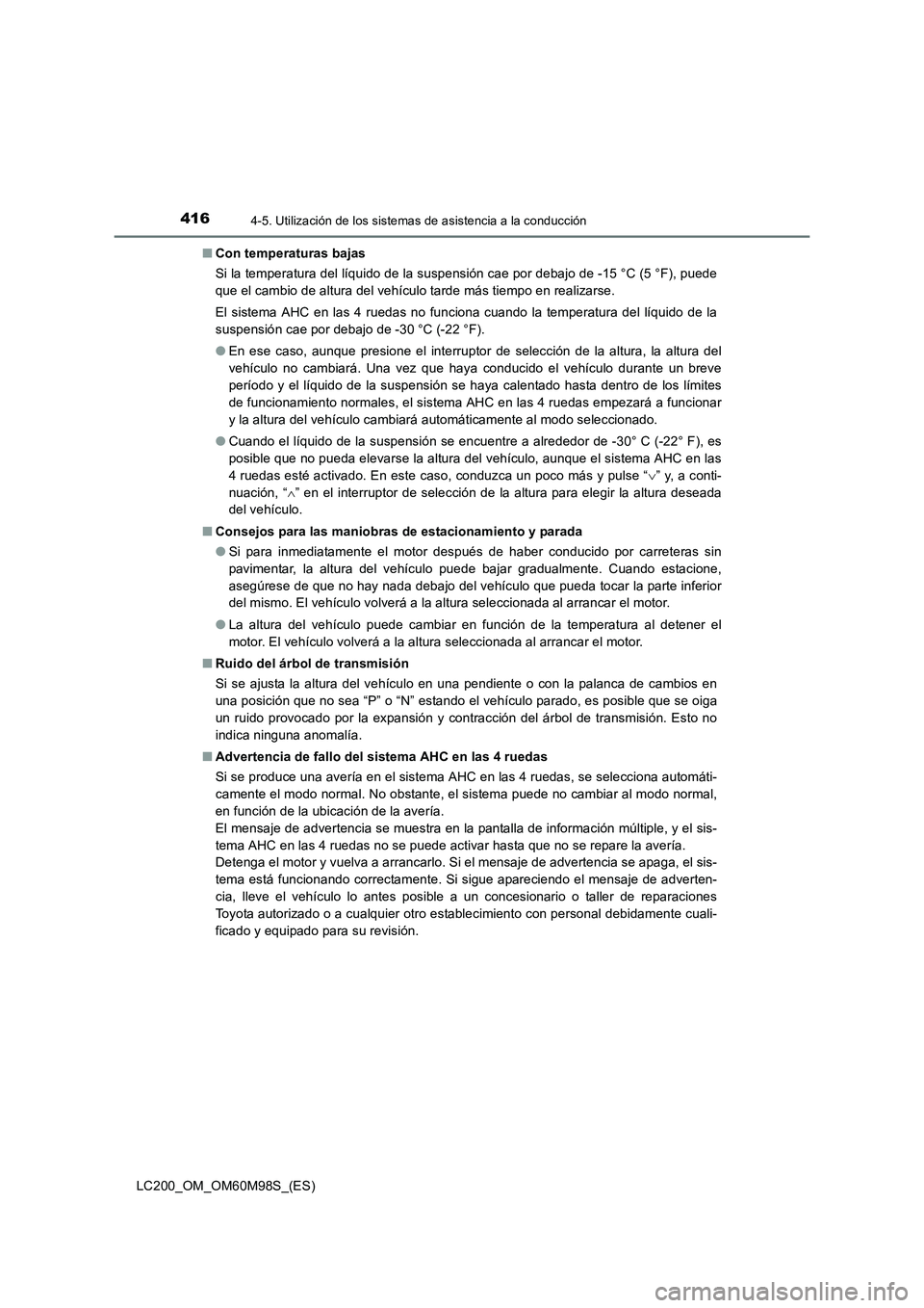 TOYOTA LAND CRUISER 2015  Manual del propietario (in Spanish) 4164-5. Utilización de los sistemas de asistencia a la conducción
LC200_OM_OM60M98S_(ES)■
Con temperaturas bajas
Si la temperatura del líquido de la suspensión cae por debajo de -15 °C (5 °F),