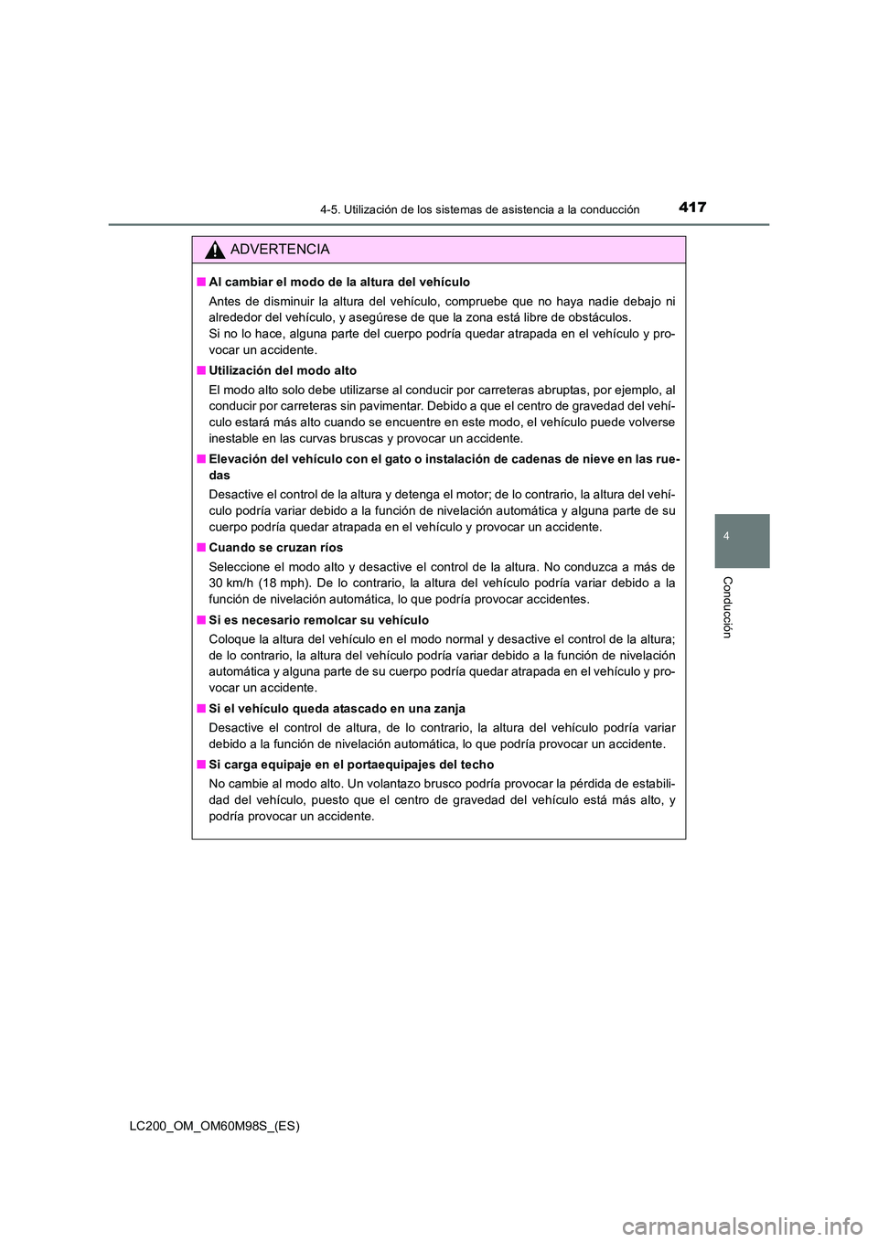 TOYOTA LAND CRUISER 2015  Manual del propietario (in Spanish) 4174-5. Utilización de los sistemas de asistencia a la conducción
4
Conducción
LC200_OM_OM60M98S_(ES)
ADVERTENCIA
■Al cambiar el modo de la altura del vehículo
Antes de disminuir la altura del v