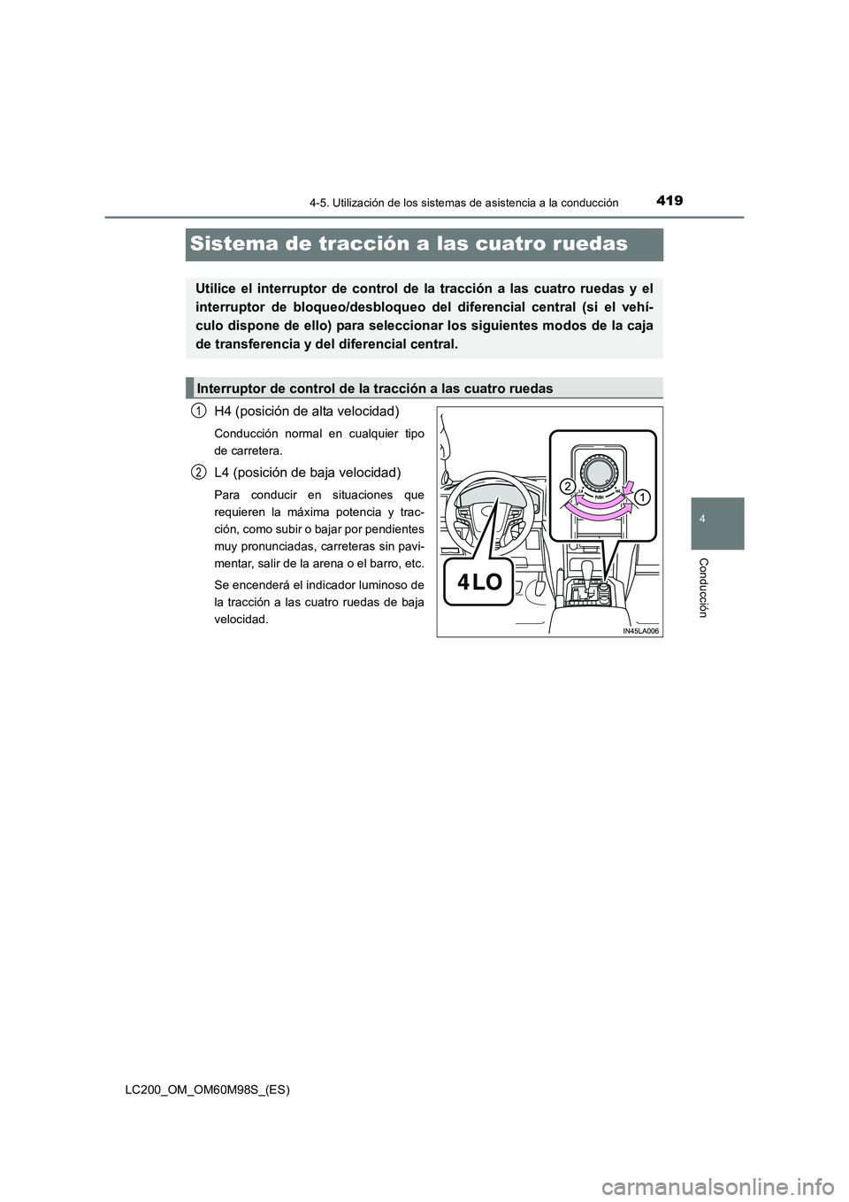 TOYOTA LAND CRUISER 2015  Manual del propietario (in Spanish) 419
4
4-5. Utilización de los sistemas de asistencia a la conducción
Conducción
LC200_OM_OM60M98S_(ES)
Sistema de tracción a las cuatro ruedas
H4 (posición de alta velocidad)
Conducción normal e