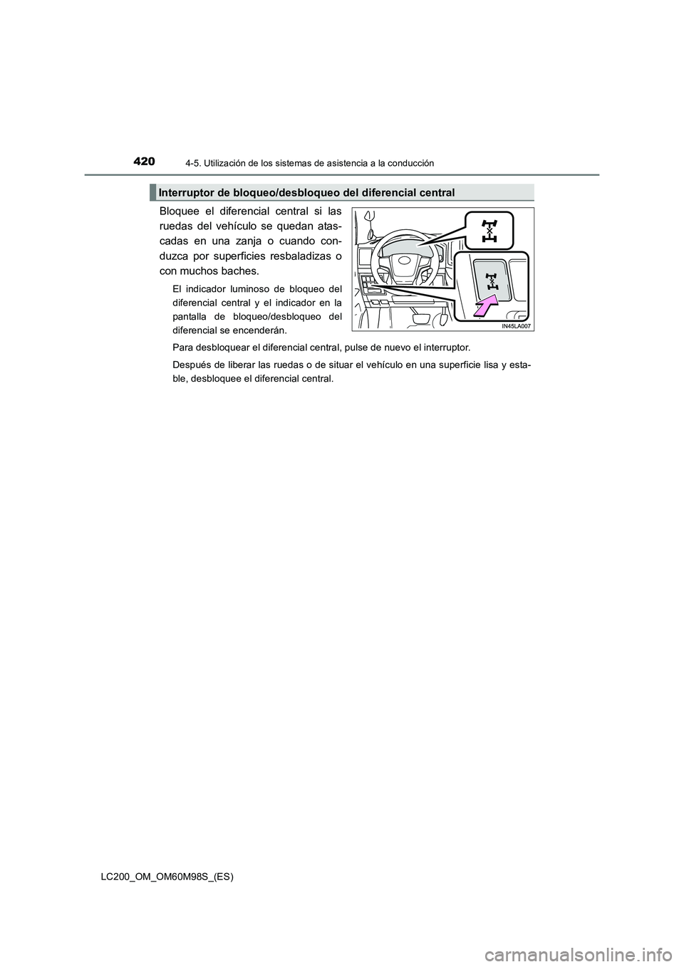 TOYOTA LAND CRUISER 2015  Manual del propietario (in Spanish) 4204-5. Utilización de los sistemas de asistencia a la conducción
LC200_OM_OM60M98S_(ES)
Bloquee el diferencial central si las
ruedas del vehículo se quedan atas-
cadas en una zanja o cuando con-
d