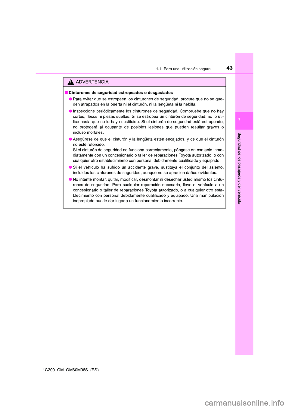 TOYOTA LAND CRUISER 2015  Manual del propietario (in Spanish) 431-1. Para una utilización segura
1
LC200_OM_OM60M98S_(ES)
Seguridad de los pasajeros y del vehículo
ADVERTENCIA
■Cinturones de seguridad estropeados o desgastados
●Para evitar que se estropeen