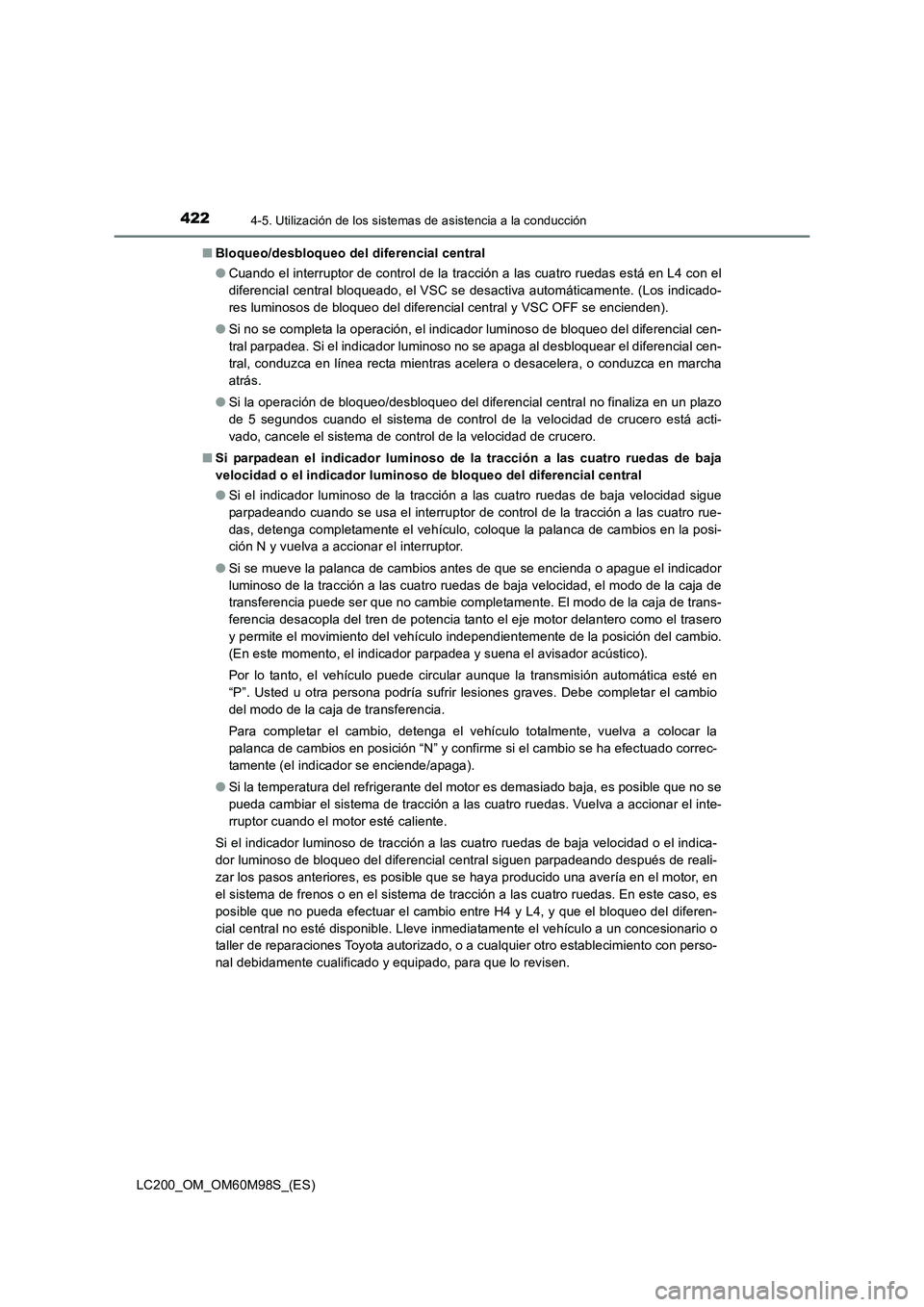 TOYOTA LAND CRUISER 2015  Manual del propietario (in Spanish) 4224-5. Utilización de los sistemas de asistencia a la conducción
LC200_OM_OM60M98S_(ES)■
Bloqueo/desbloqueo del diferencial central
●Cuando el interruptor de control de la tracción a las cuatr
