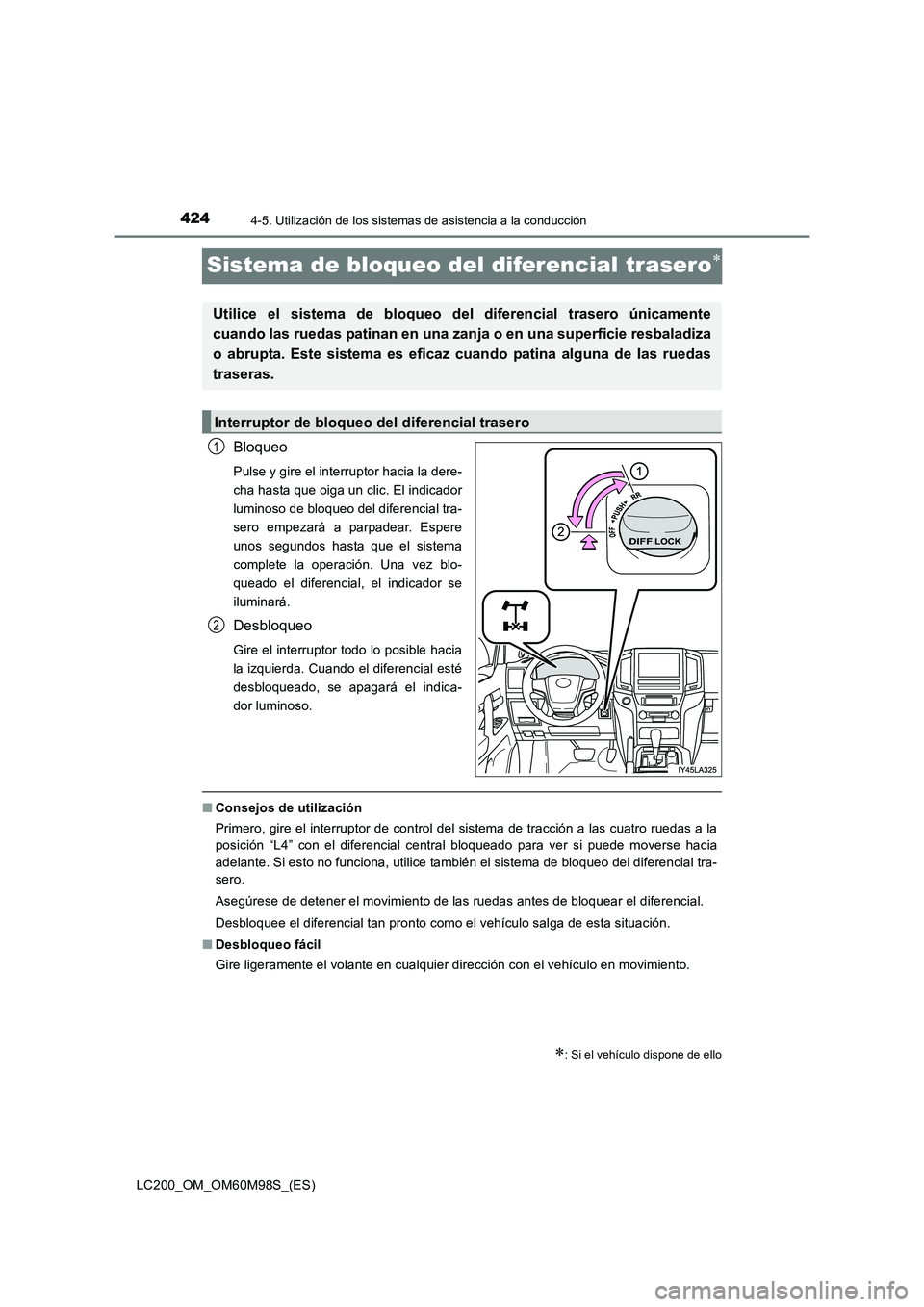 TOYOTA LAND CRUISER 2015  Manual del propietario (in Spanish) 4244-5. Utilización de los sistemas de asistencia a la conducción
LC200_OM_OM60M98S_(ES)
Sistema de bloqueo del diferencial trasero∗
Bloqueo
Pulse y gire el interruptor hacia la dere-
cha hasta qu