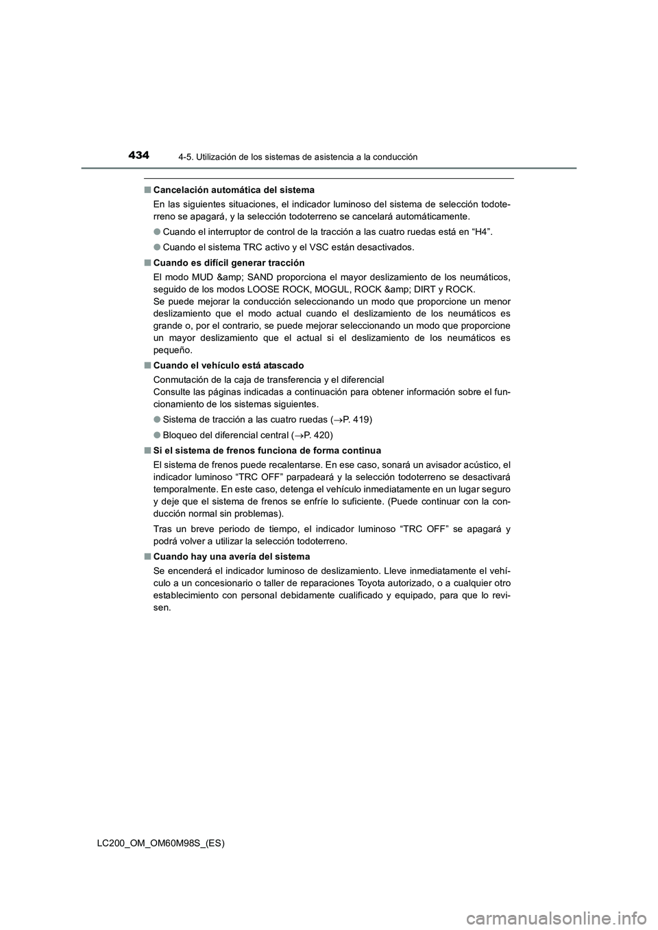 TOYOTA LAND CRUISER 2015  Manual del propietario (in Spanish) 4344-5. Utilización de los sistemas de asistencia a la conducción
LC200_OM_OM60M98S_(ES)
■Cancelación automática del sistema
En las siguientes situaciones, el indicador luminoso del sistema de s