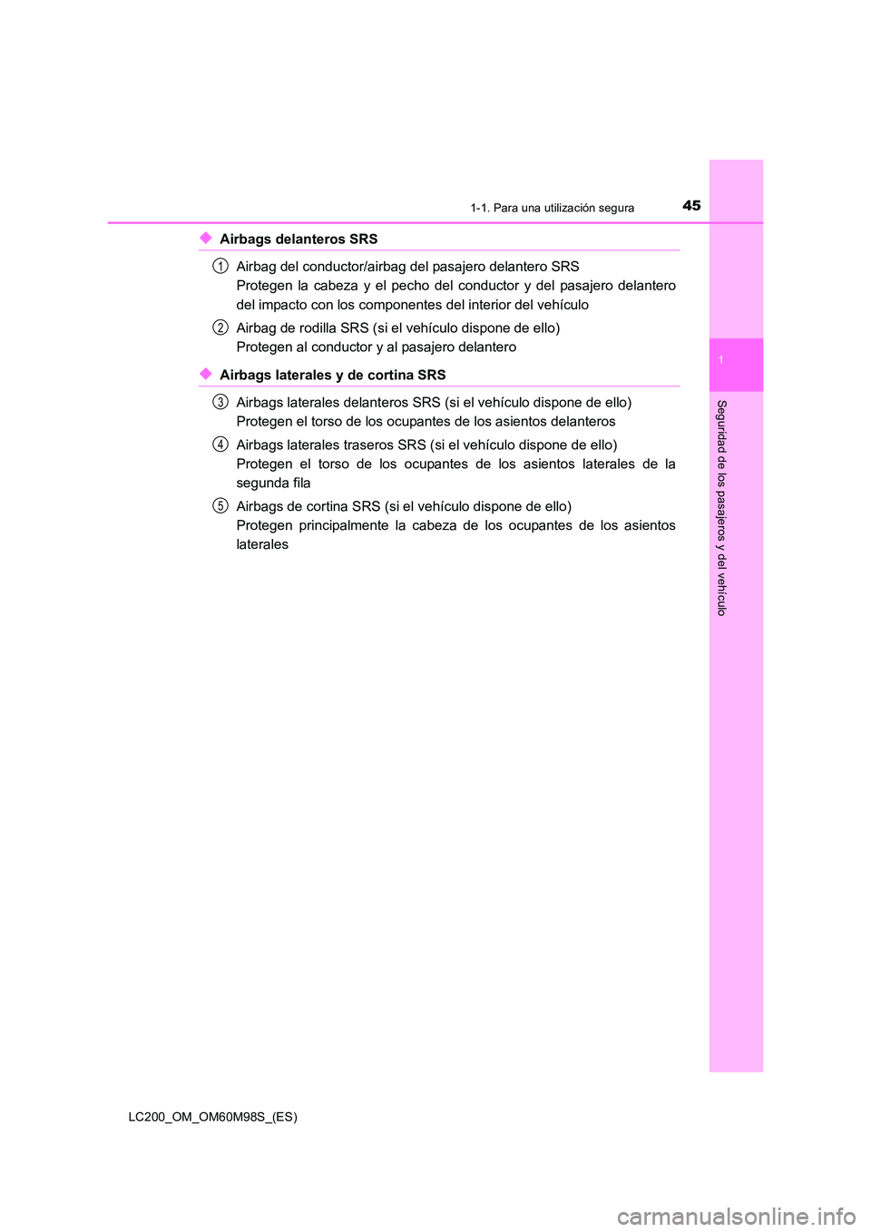 TOYOTA LAND CRUISER 2015  Manual del propietario (in Spanish) 451-1. Para una utilización segura
1
LC200_OM_OM60M98S_(ES)
Seguridad de los pasajeros y del vehículo
◆Airbags delanteros SRSAirbag del conductor/airbag del pasajero delantero SRS 
Protegen la cab