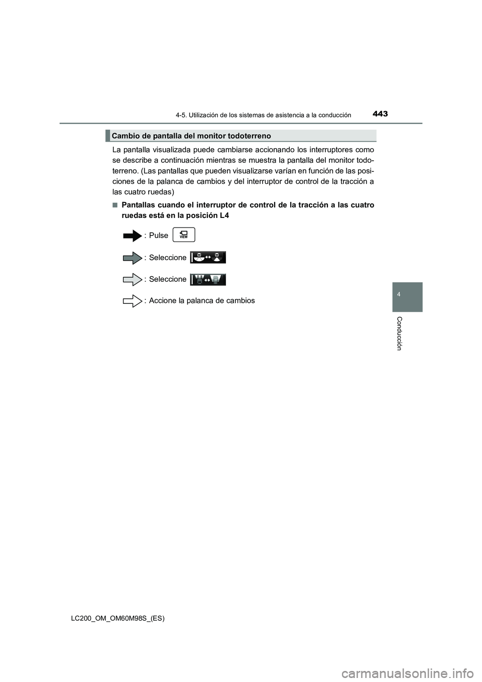 TOYOTA LAND CRUISER 2015  Manual del propietario (in Spanish) 4434-5. Utilización de los sistemas de asistencia a la conducción
4
Conducción
LC200_OM_OM60M98S_(ES)
La pantalla visualizada puede cambiarse accionando los interruptores como
se describe a continu