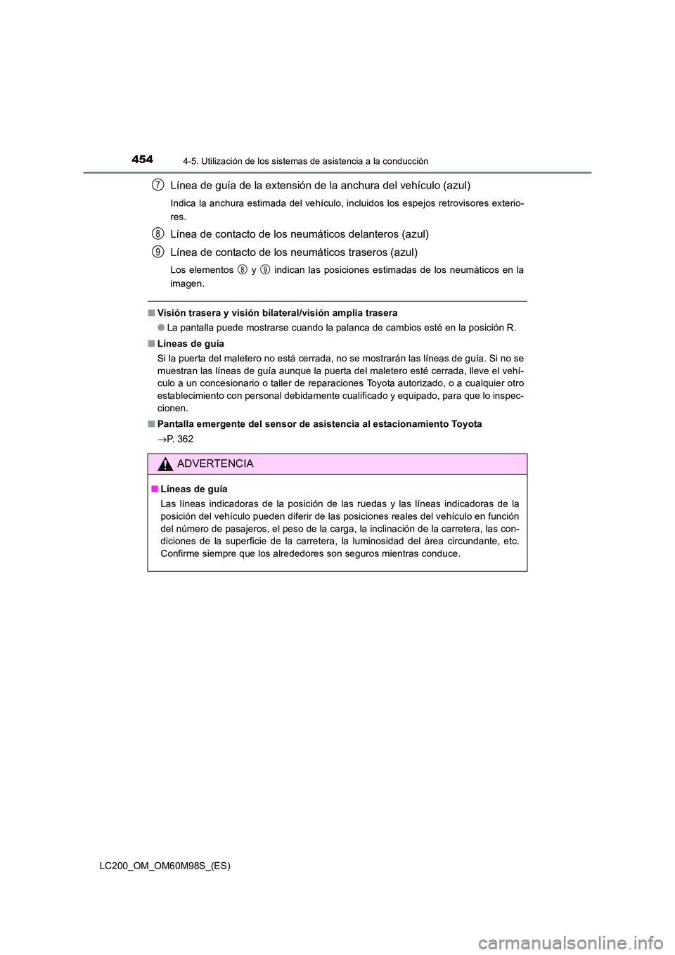 TOYOTA LAND CRUISER 2015  Manual del propietario (in Spanish) 4544-5. Utilización de los sistemas de asistencia a la conducción
LC200_OM_OM60M98S_(ES)
Línea de guía de la extensión de la anchura del vehículo (azul)
Indica la anchura estimada del vehículo,