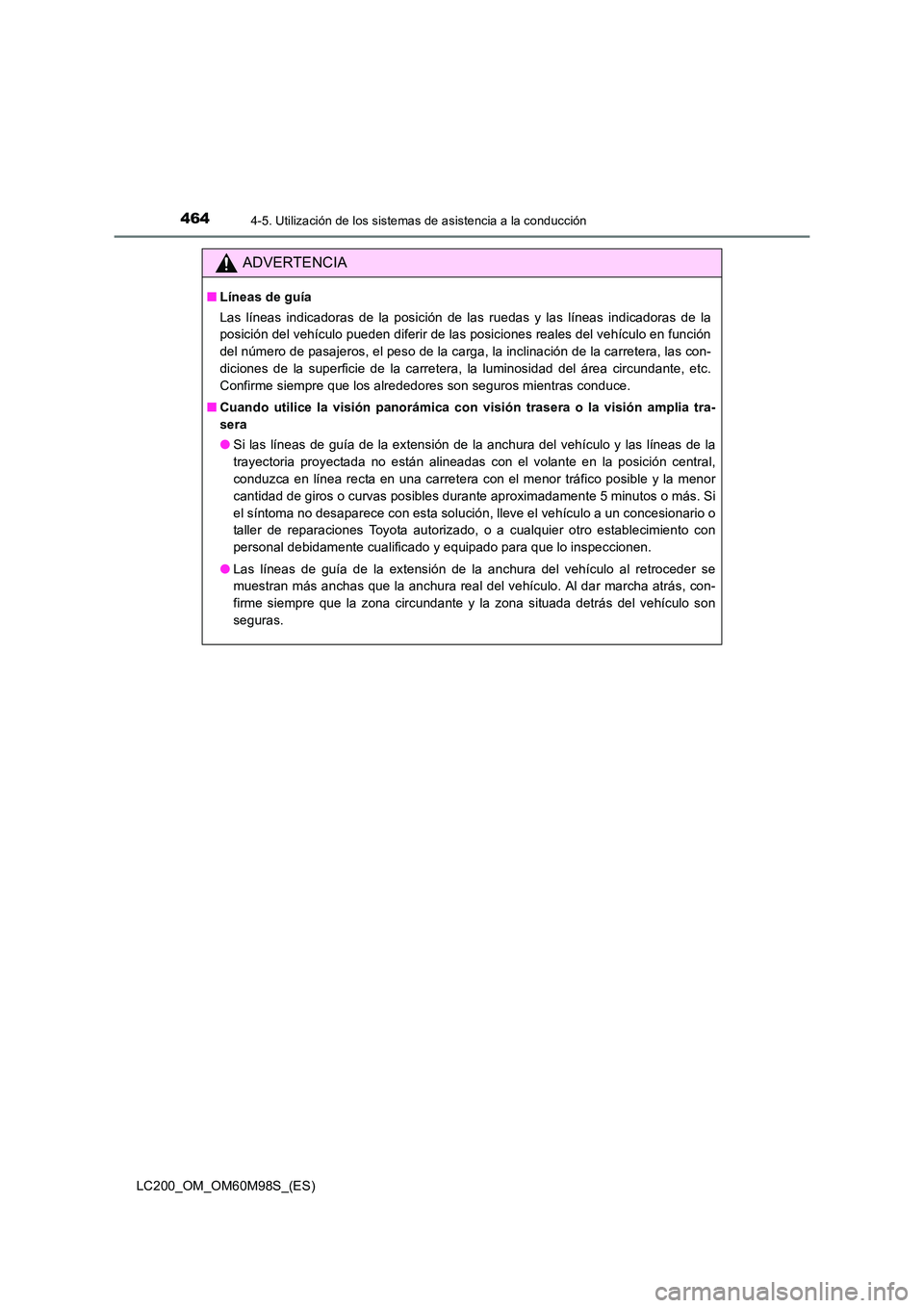 TOYOTA LAND CRUISER 2015  Manual del propietario (in Spanish) 4644-5. Utilización de los sistemas de asistencia a la conducción
LC200_OM_OM60M98S_(ES)
ADVERTENCIA
■Líneas de guía
Las líneas indicadoras de la posición de las ruedas y las líneas indicador