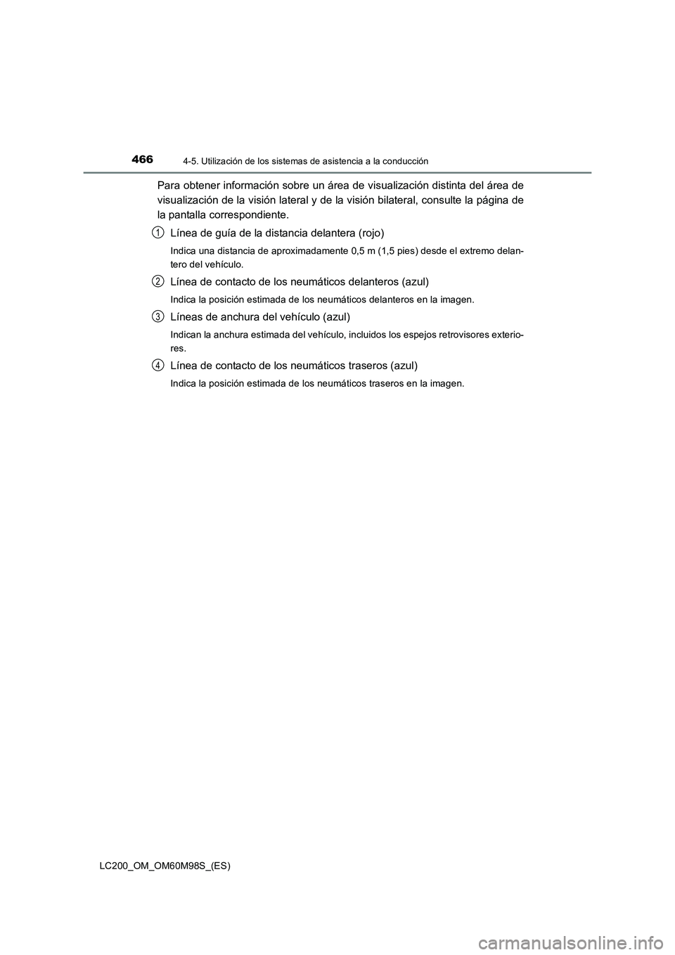 TOYOTA LAND CRUISER 2015  Manual del propietario (in Spanish) 4664-5. Utilización de los sistemas de asistencia a la conducción
LC200_OM_OM60M98S_(ES)
Para obtener información sobre un área de visualización distinta del área de
visualización de la visión