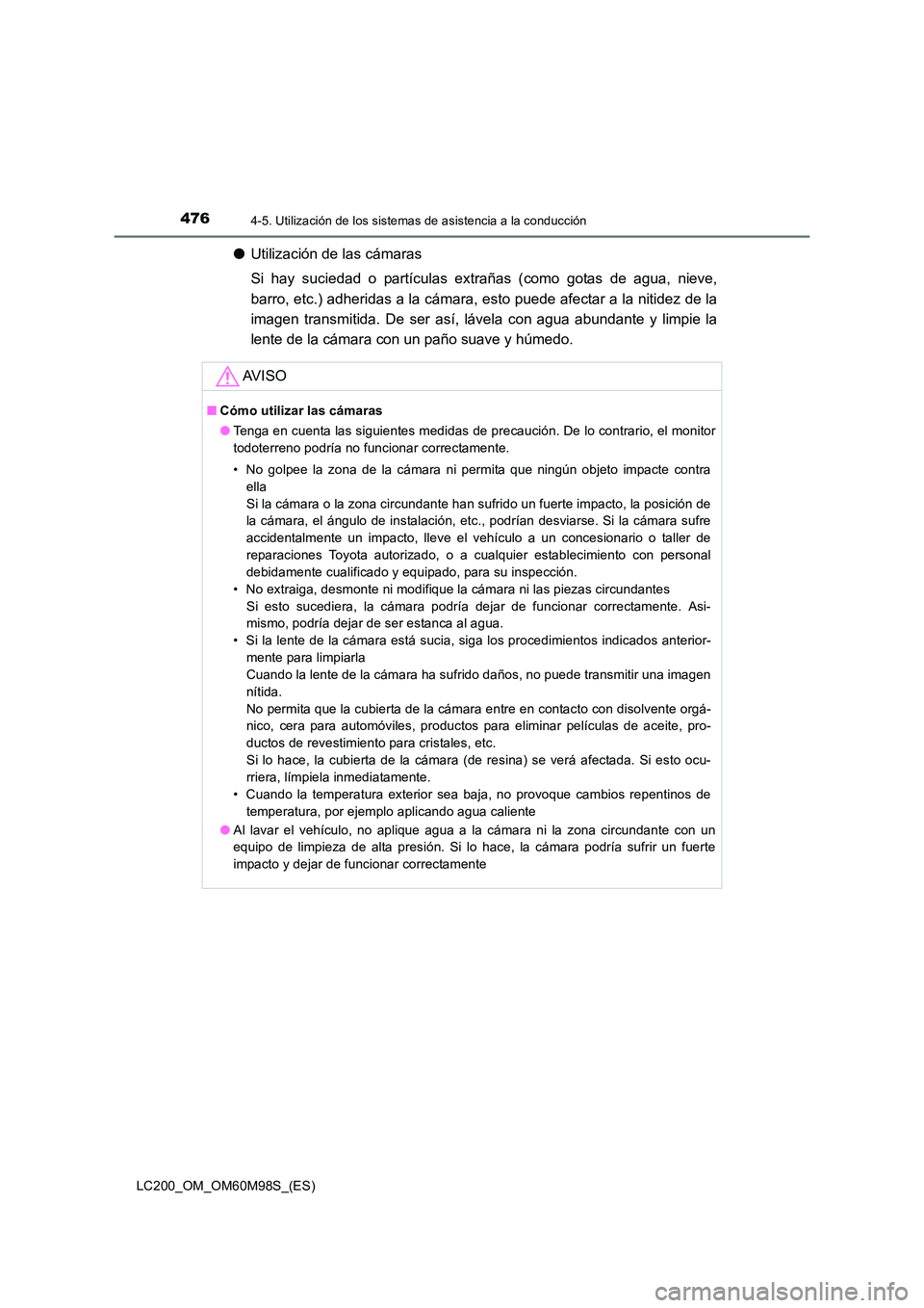 TOYOTA LAND CRUISER 2015  Manual del propietario (in Spanish) 4764-5. Utilización de los sistemas de asistencia a la conducción
LC200_OM_OM60M98S_(ES)
●Utilización de las cámaras
Si hay suciedad o partículas extrañas (como gotas de agua, nieve,
barro, et