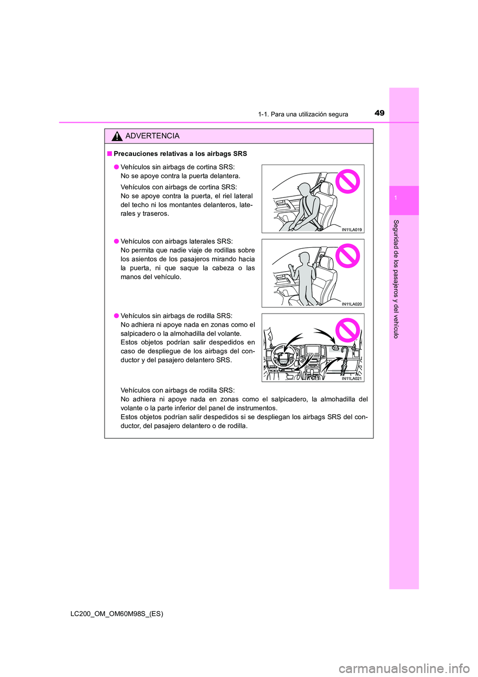 TOYOTA LAND CRUISER 2015  Manual del propietario (in Spanish) 491-1. Para una utilización segura
1
LC200_OM_OM60M98S_(ES)
Seguridad de los pasajeros y del vehículo
ADVERTENCIA
■Precauciones relativas a los airbags SRS
Vehículos con airbags de rodilla SRS: 
