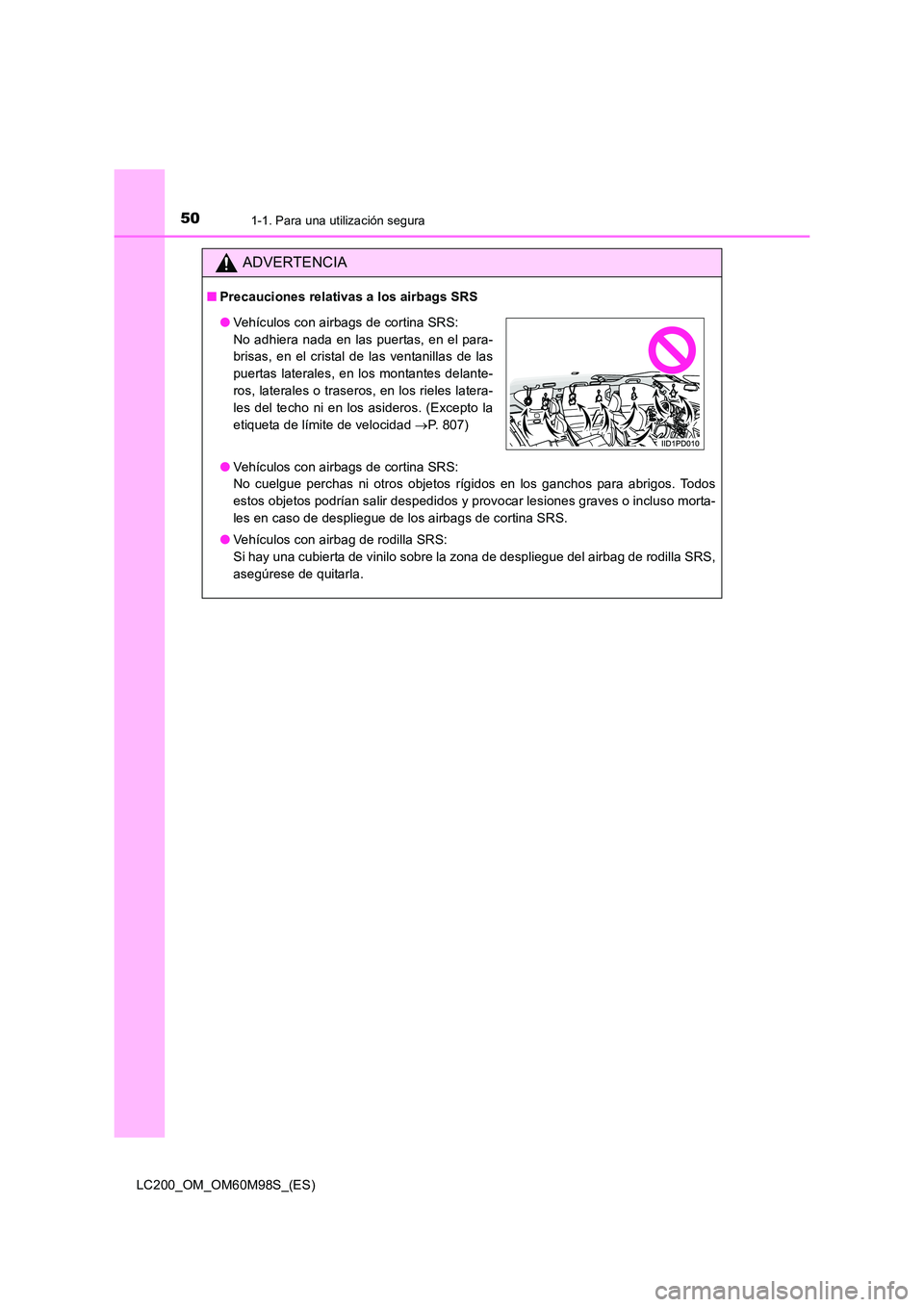 TOYOTA LAND CRUISER 2015  Manual del propietario (in Spanish) 501-1. Para una utilización segura
LC200_OM_OM60M98S_(ES)
ADVERTENCIA
■Precauciones relativas a los airbags SRS
●Vehículos con airbags de cortina SRS: 
No cuelgue perchas ni otros objetos rígid