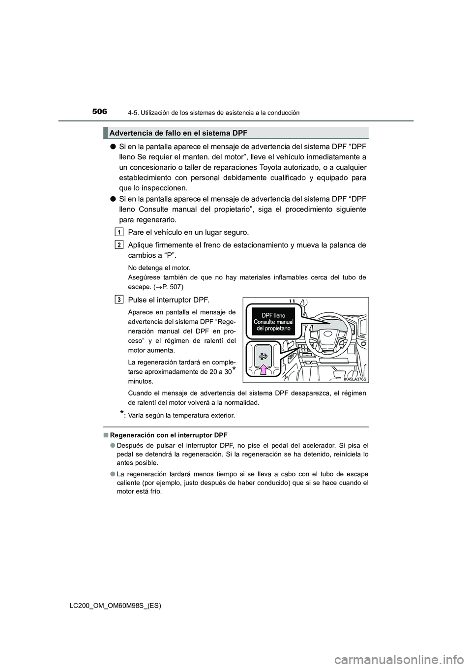 TOYOTA LAND CRUISER 2015  Manual del propietario (in Spanish) 5064-5. Utilización de los sistemas de asistencia a la conducción
LC200_OM_OM60M98S_(ES)
●Si en la pantalla aparece el mensaj e de advertencia del sistema DPF “DPF
lleno Se requier el manten. de