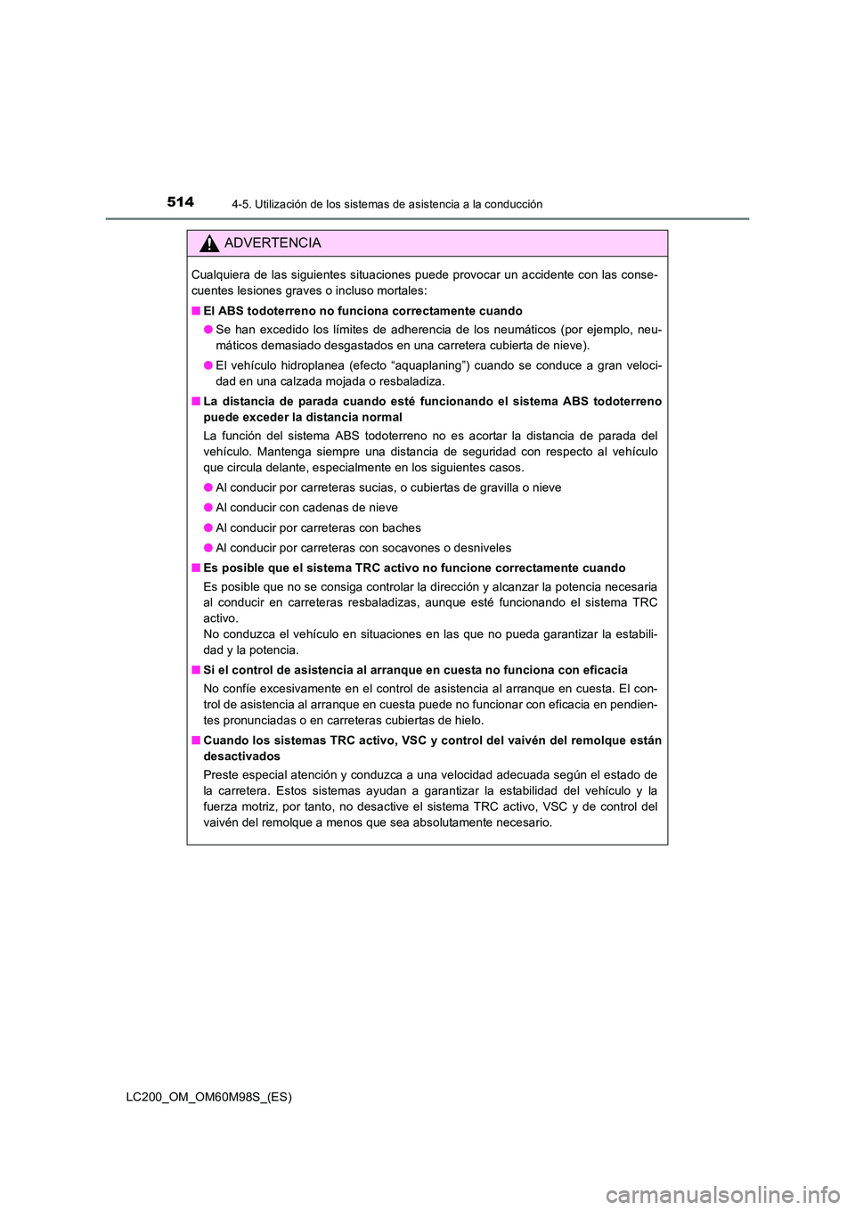 TOYOTA LAND CRUISER 2015  Manual del propietario (in Spanish) 5144-5. Utilización de los sistemas de asistencia a la conducción
LC200_OM_OM60M98S_(ES)
ADVERTENCIA
Cualquiera de las siguientes situaciones puede provocar un accidente con las conse-
cuentes lesio