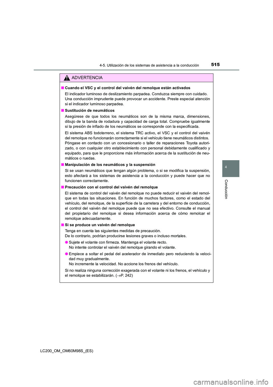 TOYOTA LAND CRUISER 2015  Manual del propietario (in Spanish) 5154-5. Utilización de los sistemas de asistencia a la conducción
4
Conducción
LC200_OM_OM60M98S_(ES)
ADVERTENCIA
■Cuando el VSC y el control del vaivén del remolque están activados
El indicado