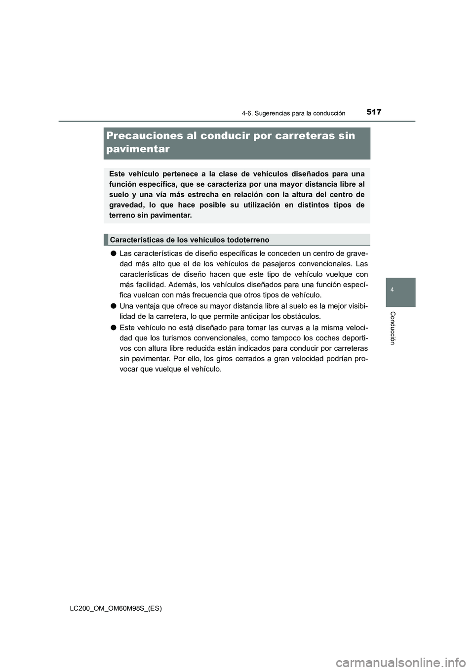 TOYOTA LAND CRUISER 2015  Manual del propietario (in Spanish) 517
4
4-6. Sugerencias para la conducción
Conducción
LC200_OM_OM60M98S_(ES)
Precauciones al conducir por carreteras sin 
pavimentar
●Las características de diseño específicas le conceden un cen