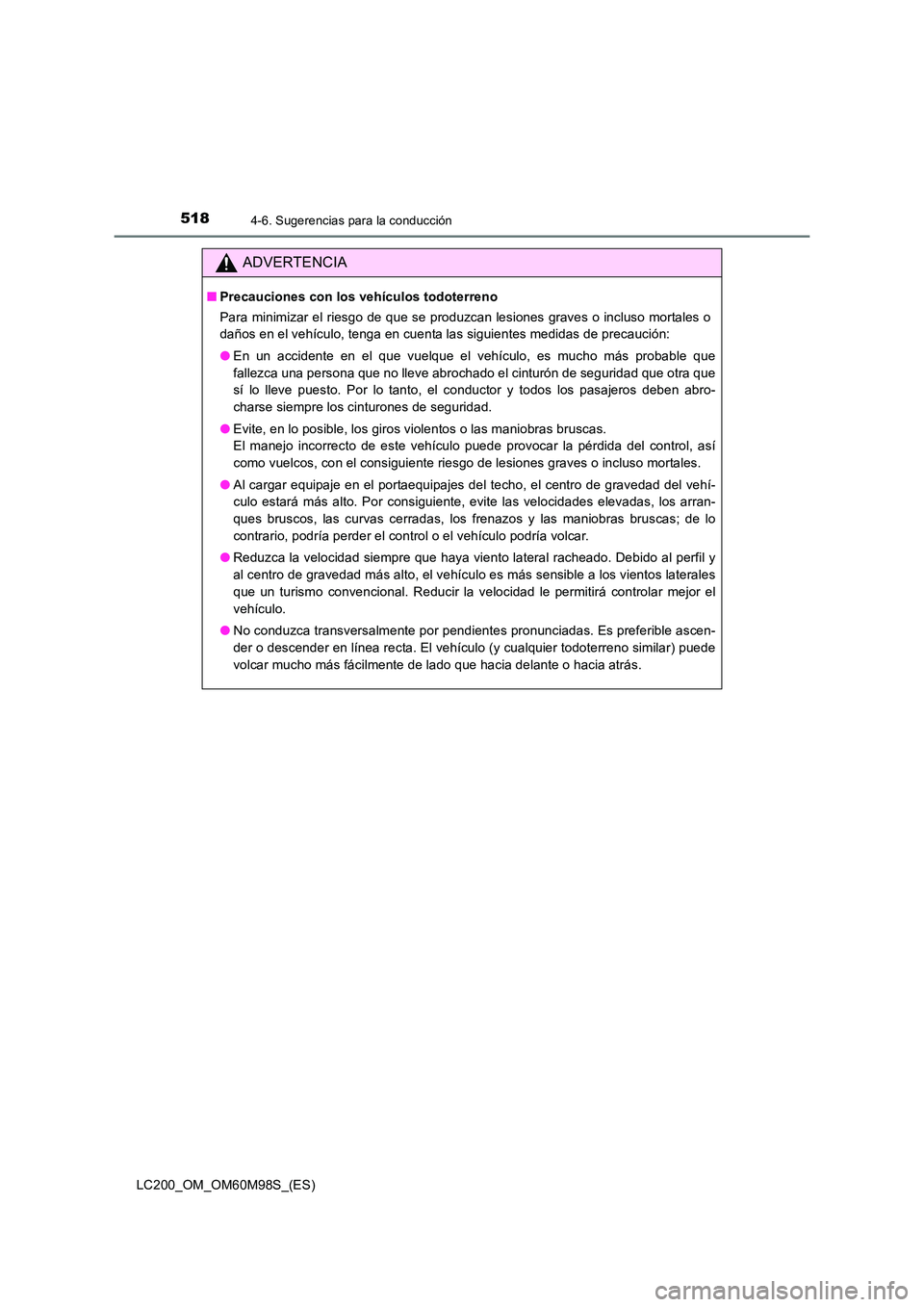 TOYOTA LAND CRUISER 2015  Manual del propietario (in Spanish) 5184-6. Sugerencias para la conducción
LC200_OM_OM60M98S_(ES)
ADVERTENCIA
■Precauciones con los vehículos todoterreno
Para minimizar el riesgo de que se produzcan lesiones graves o incluso mortale