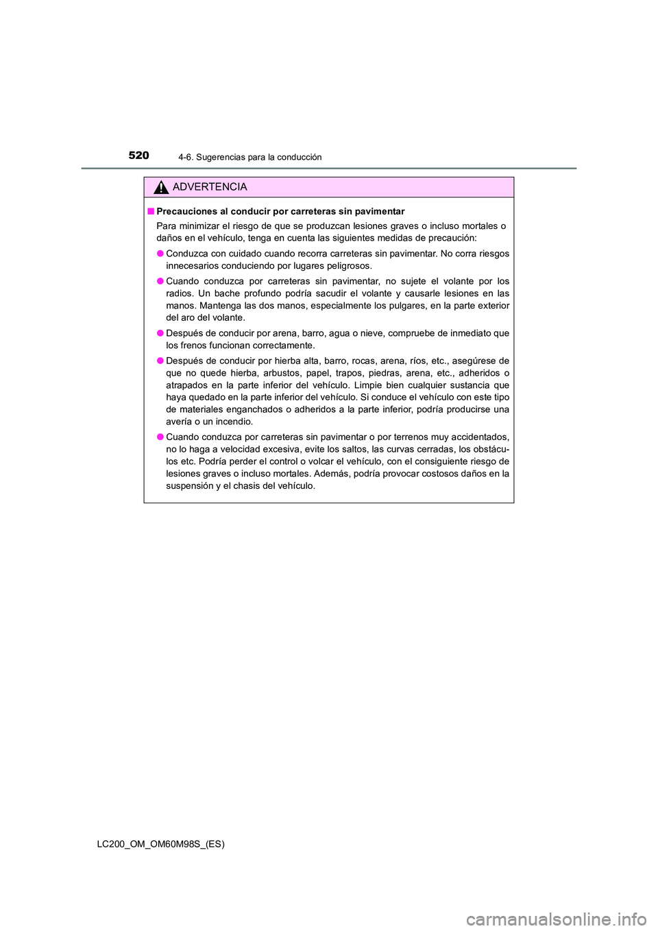 TOYOTA LAND CRUISER 2015  Manual del propietario (in Spanish) 5204-6. Sugerencias para la conducción
LC200_OM_OM60M98S_(ES)
ADVERTENCIA
■Precauciones al conducir por carreteras sin pavimentar
Para minimizar el riesgo de que se produzcan lesiones graves o incl