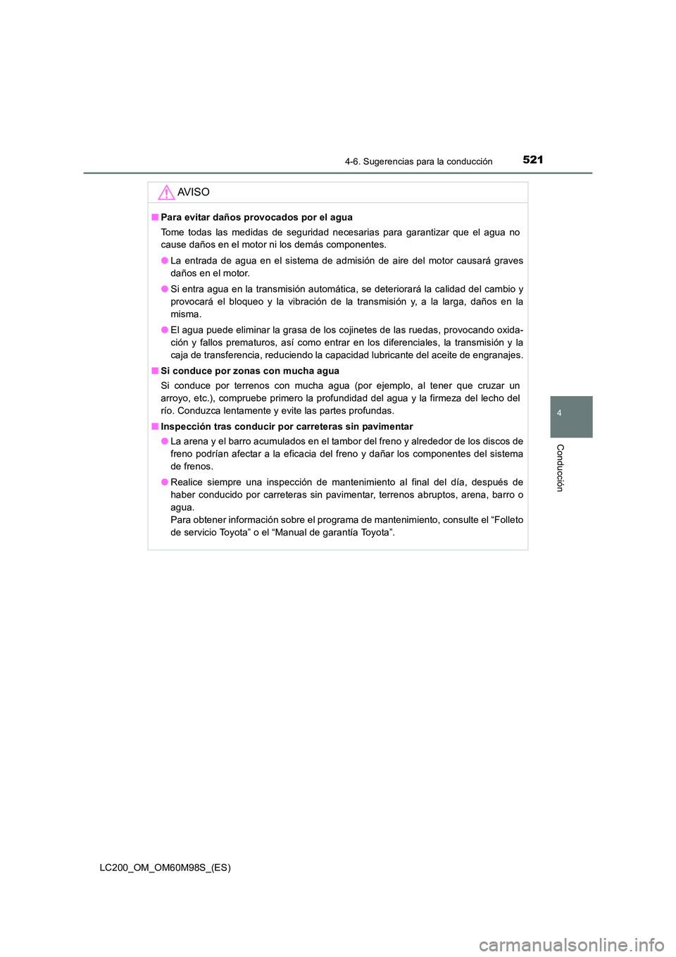 TOYOTA LAND CRUISER 2015  Manual del propietario (in Spanish) 5214-6. Sugerencias para la conducción
4
Conducción
LC200_OM_OM60M98S_(ES)
AV I S O
■Para evitar daños provocados por el agua
Tome todas las medidas de seguridad necesarias para garantizar que el