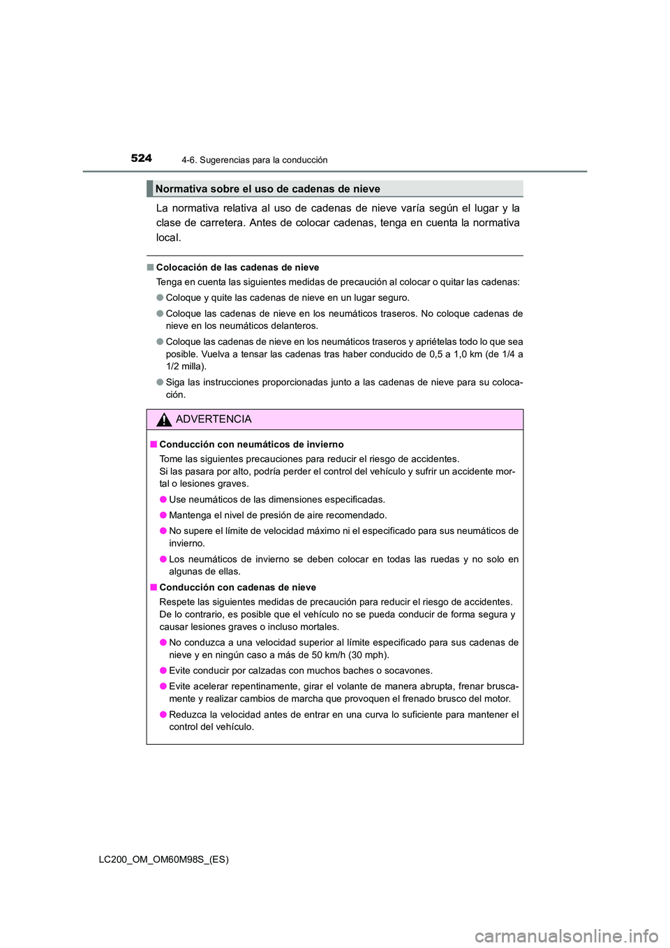 TOYOTA LAND CRUISER 2015  Manual del propietario (in Spanish) 5244-6. Sugerencias para la conducción
LC200_OM_OM60M98S_(ES)
La normativa relativa al uso de cadenas de nieve varía según el lugar y la
clase de carretera. Antes de colocar cadenas, tenga en cuent