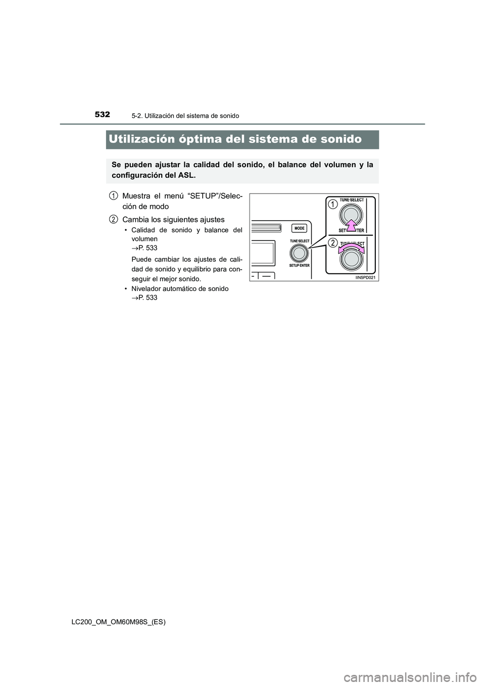 TOYOTA LAND CRUISER 2015  Manual del propietario (in Spanish) 5325-2. Utilización del sistema de sonido
LC200_OM_OM60M98S_(ES)
Utilización óptima del sistema de sonido
Muestra el menú “SETUP”/Selec-
ción de modo
Cambia los siguientes ajustes
• Calidad