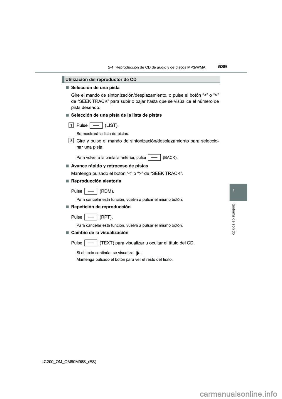 TOYOTA LAND CRUISER 2015  Manual del propietario (in Spanish) 5395-4. Reproducción de CD de audio y de discos MP3/WMA
5
Sistema de sonido
LC200_OM_OM60M98S_(ES)■
Selección de una pista
Gire el mando de sintonización/desplazam
iento, o pulse el botón “<