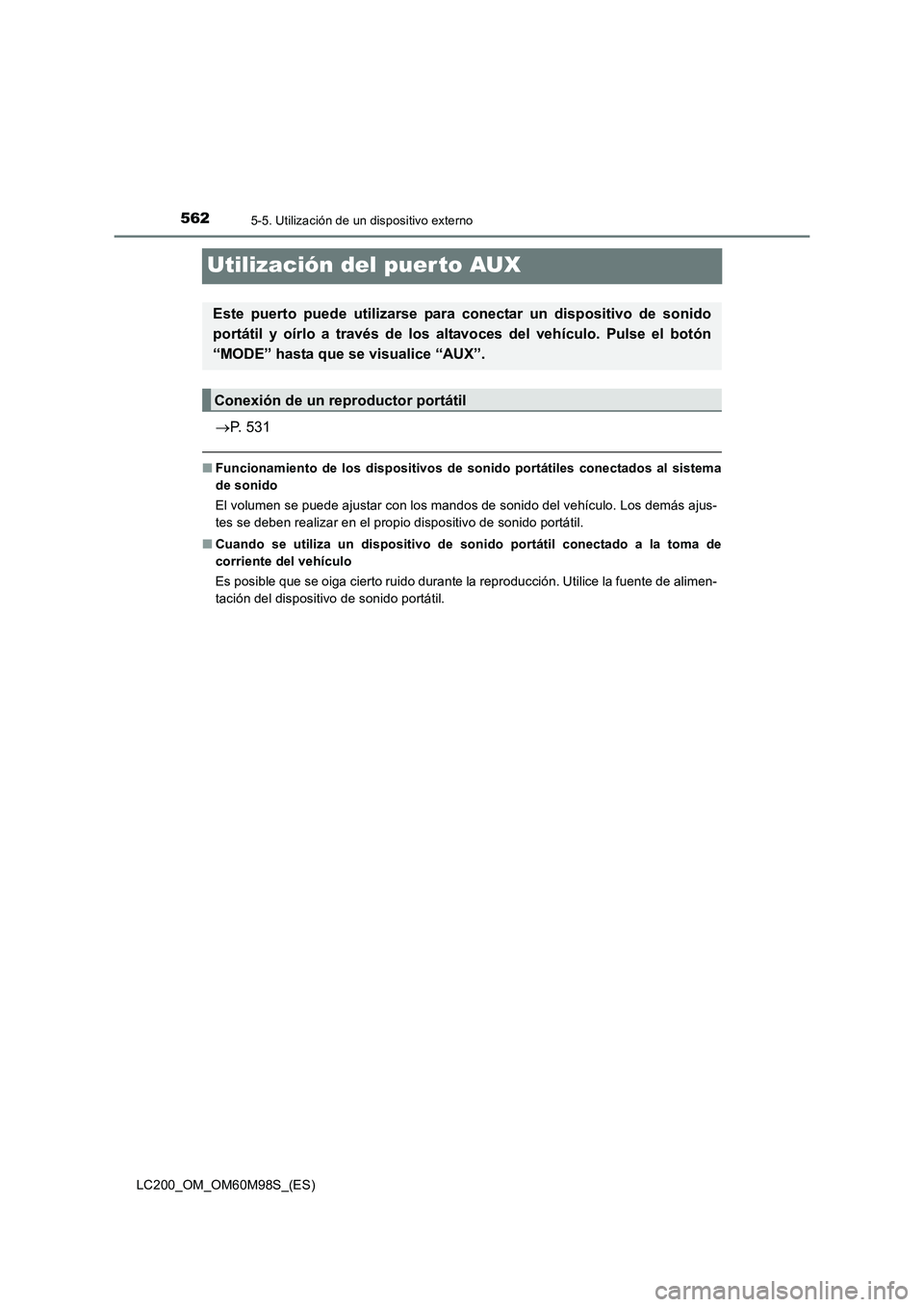 TOYOTA LAND CRUISER 2015  Manual del propietario (in Spanish) 5625-5. Utilización de un dispositivo externo
LC200_OM_OM60M98S_(ES)
Utilización del puer to AUX
→P. 531
■ Funcionamiento de los dispositivos de sonido portátiles conectados al sistema
de sonid