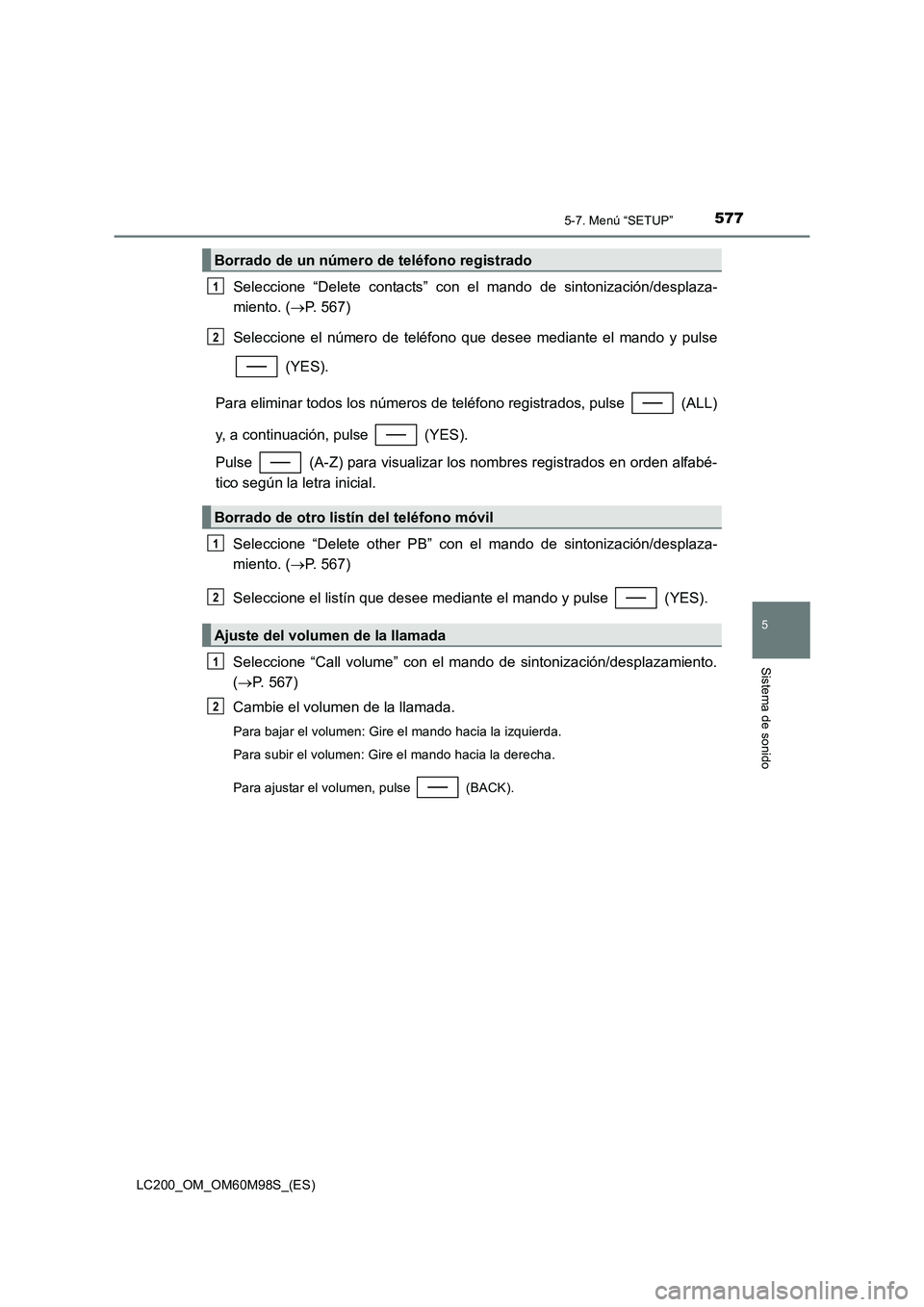 TOYOTA LAND CRUISER 2015  Manual del propietario (in Spanish) 5775-7. Menú “SETUP”
5
Sistema de sonido
LC200_OM_OM60M98S_(ES)
Seleccione “Delete contacts” con el mando de sintonización/desplaza-
miento. (→P. 567)
Seleccione el número de teléfono qu