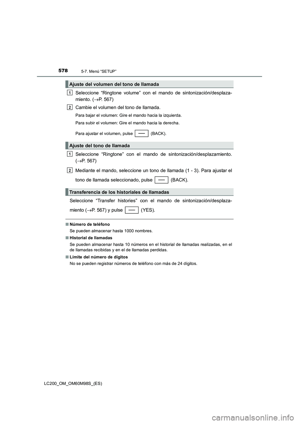 TOYOTA LAND CRUISER 2015  Manual del propietario (in Spanish) 5785-7. Menú “SETUP”
LC200_OM_OM60M98S_(ES)
Seleccione “Ringtone volume” con el mando de sintonización/desplaza-
miento. (→P. 567)
Cambie el volumen del tono de llamada.
Para bajar el volu